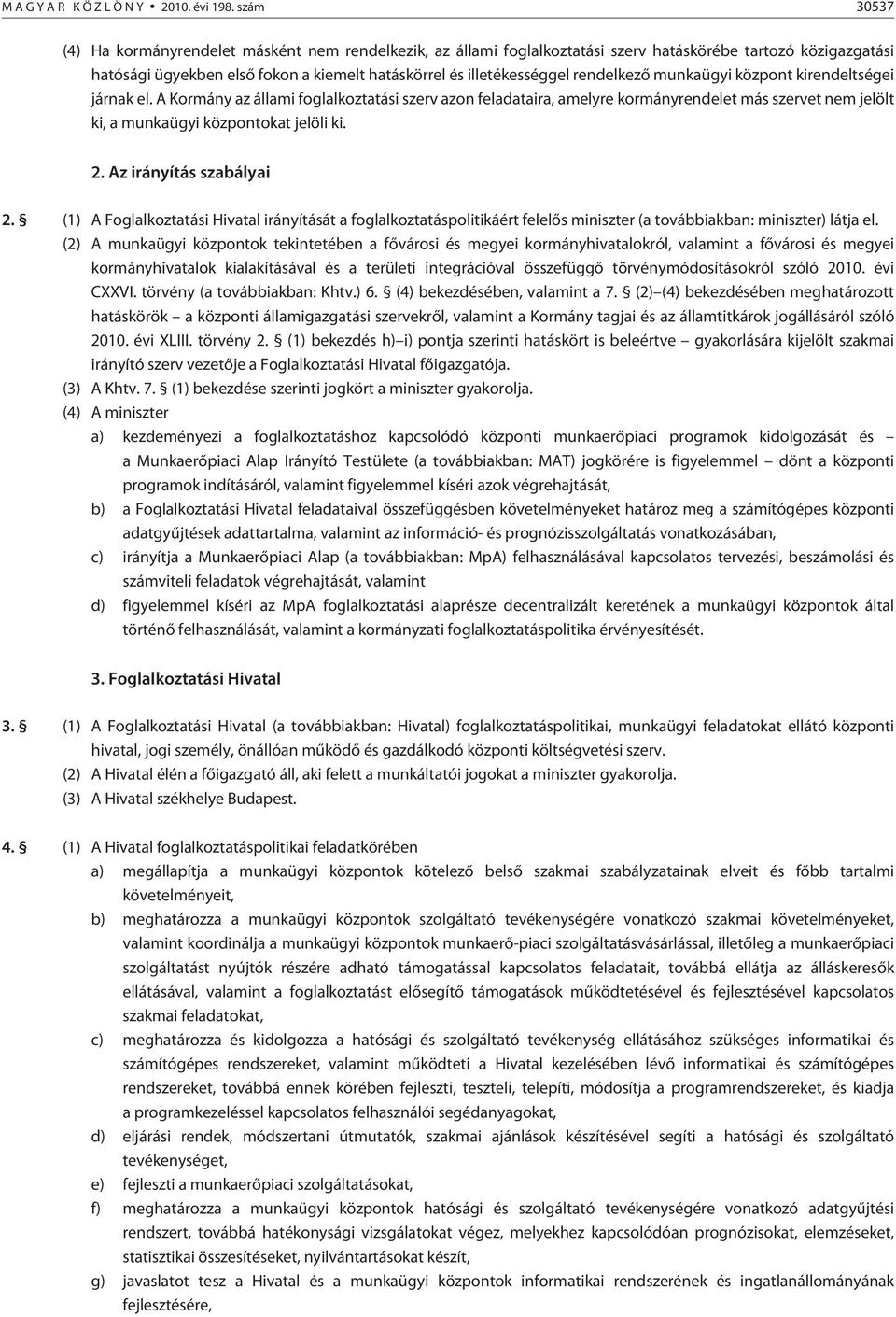 rendelkezõ munkaügyi központ kirendeltségei járnak el. A Kormány az állami foglalkoztatási szerv azon feladataira, amelyre kormányrendelet más szervet nem jelölt ki, a munkaügyi központokat jelöli ki.