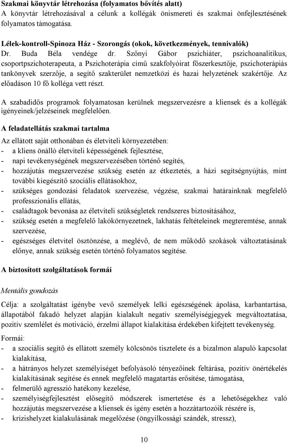 Szőnyi Gábor pszichiáter, pszichoanalitikus, csoportpszichoterapeuta, a Pszichoterápia című szakfolyóirat főszerkesztője, pszichoterápiás tankönyvek szerzője, a segítő szakterület nemzetközi és hazai