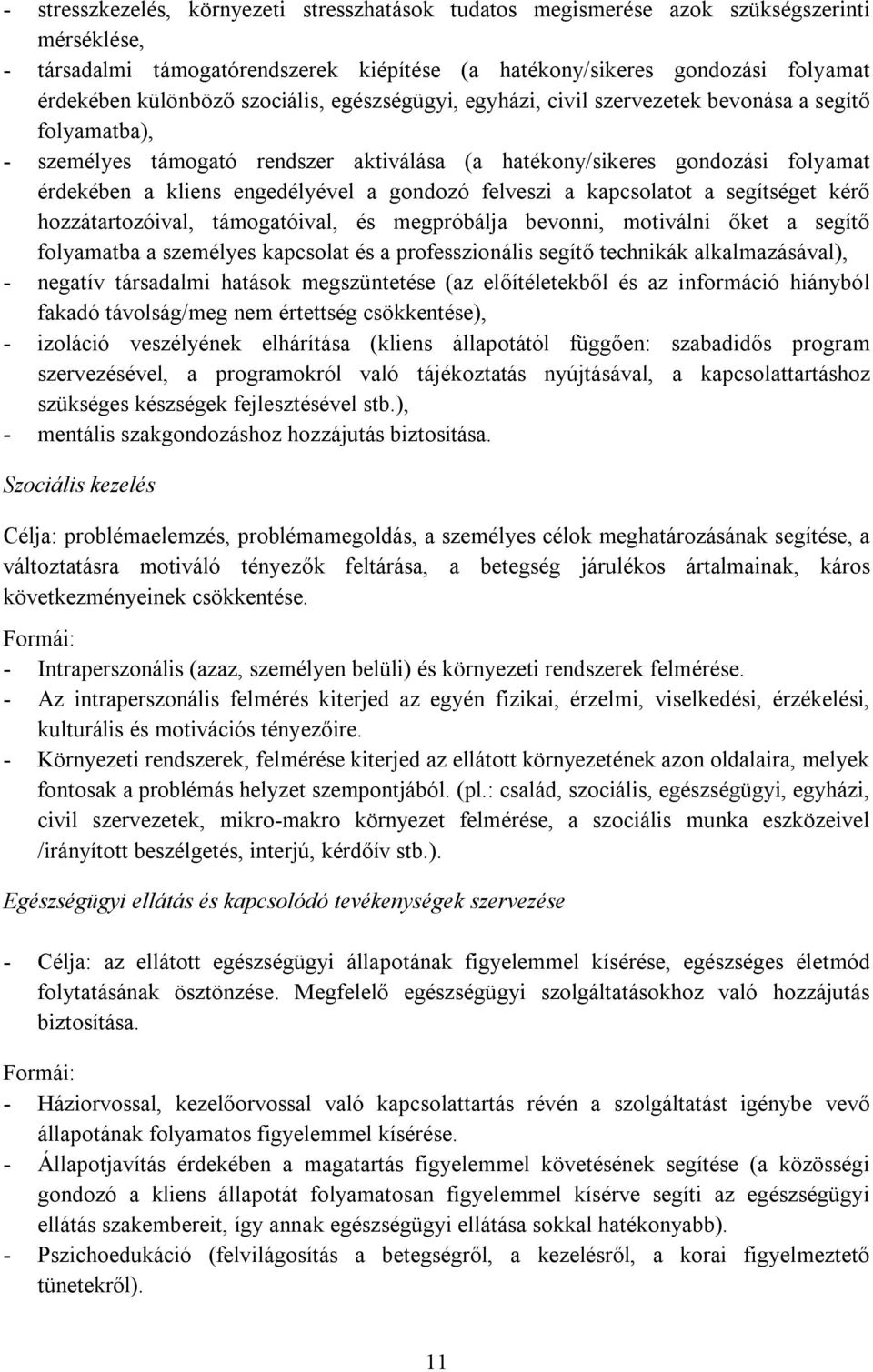 gondozó felveszi a kapcsolatot a segítséget kérő hozzátartozóival, támogatóival, és megpróbálja bevonni, motiválni őket a segítő folyamatba a személyes kapcsolat és a professzionális segítő technikák