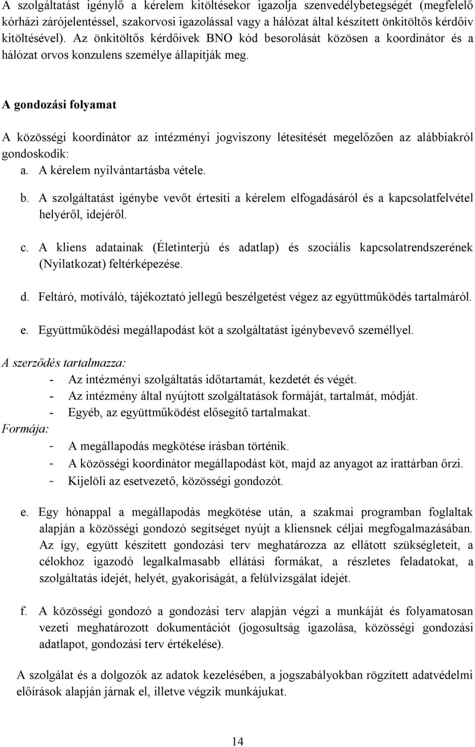 A gondozási folyamat A közösségi koordinátor az intézményi jogviszony létesítését megelőzően az alábbiakról gondoskodik: a. A kérelem nyilvántartásba vétele. b.