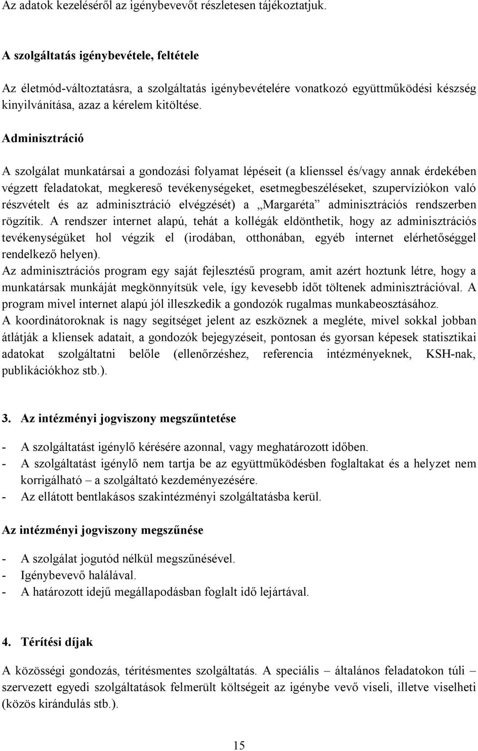 Adminisztráció A szolgálat munkatársai a gondozási folyamat lépéseit (a klienssel és/vagy annak érdekében végzett feladatokat, megkereső tevékenységeket, esetmegbeszéléseket, szupervíziókon való