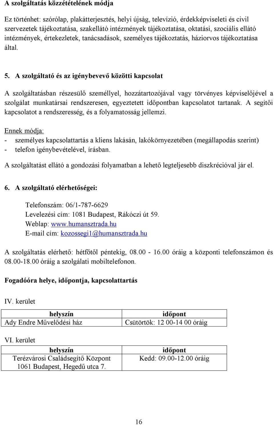 A szolgáltató és az igénybevevő közötti kapcsolat A szolgáltatásban részesülő személlyel, hozzátartozójával vagy törvényes képviselőjével a szolgálat munkatársai rendszeresen, egyeztetett időpontban