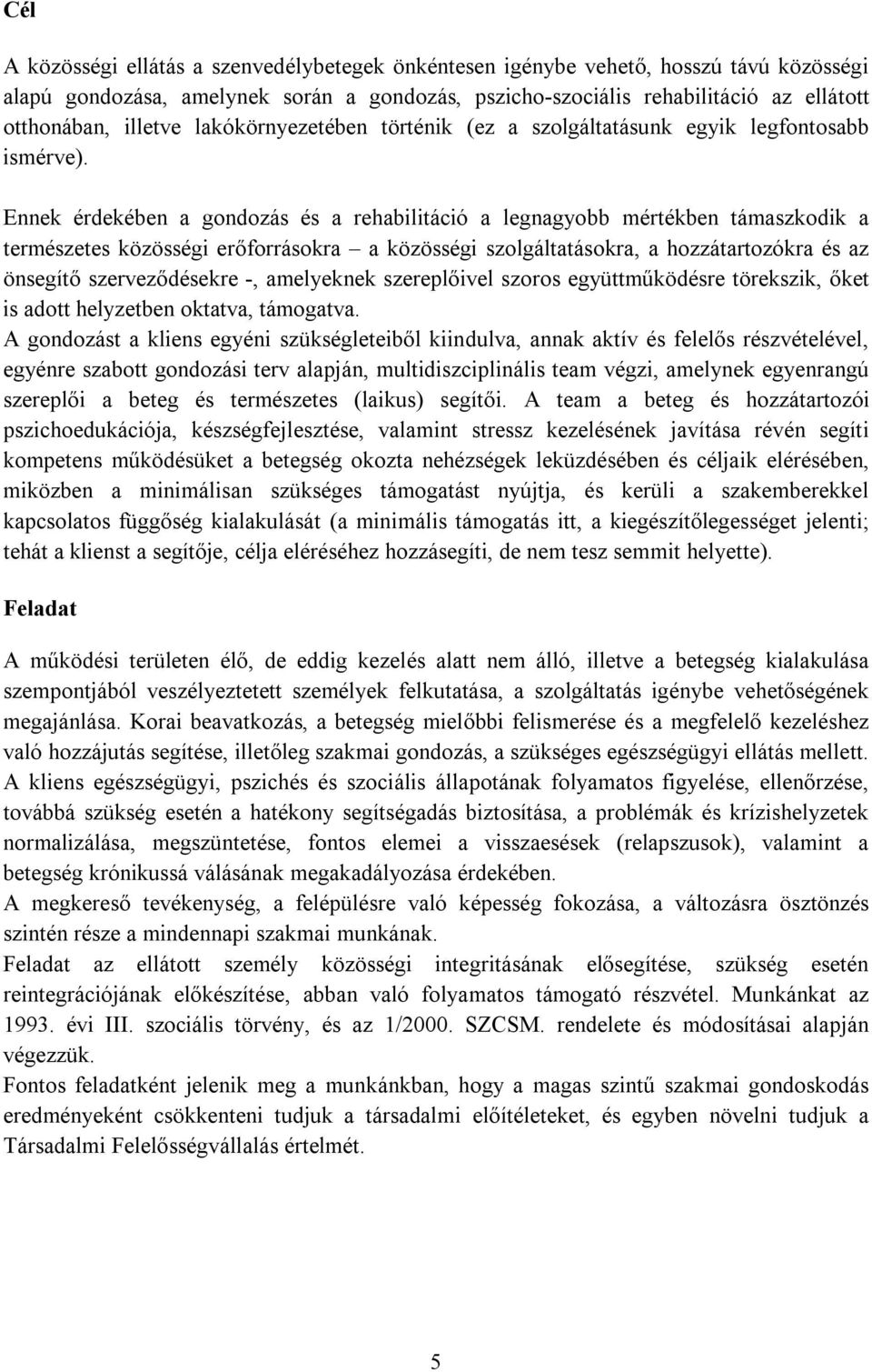 Ennek érdekében a gondozás és a rehabilitáció a legnagyobb mértékben támaszkodik a természetes közösségi erőforrásokra a közösségi szolgáltatásokra, a hozzátartozókra és az önsegítő szerveződésekre