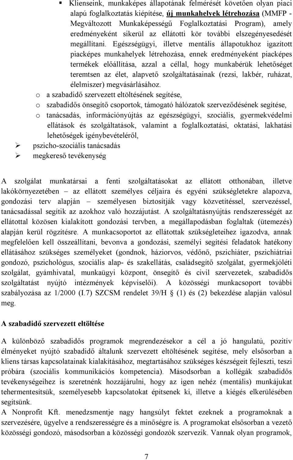 Egészségügyi, illetve mentális állapotukhoz igazított piacképes munkahelyek létrehozása, ennek eredményeként piacképes termékek előállítása, azzal a céllal, hogy munkabérük lehetőséget teremtsen az