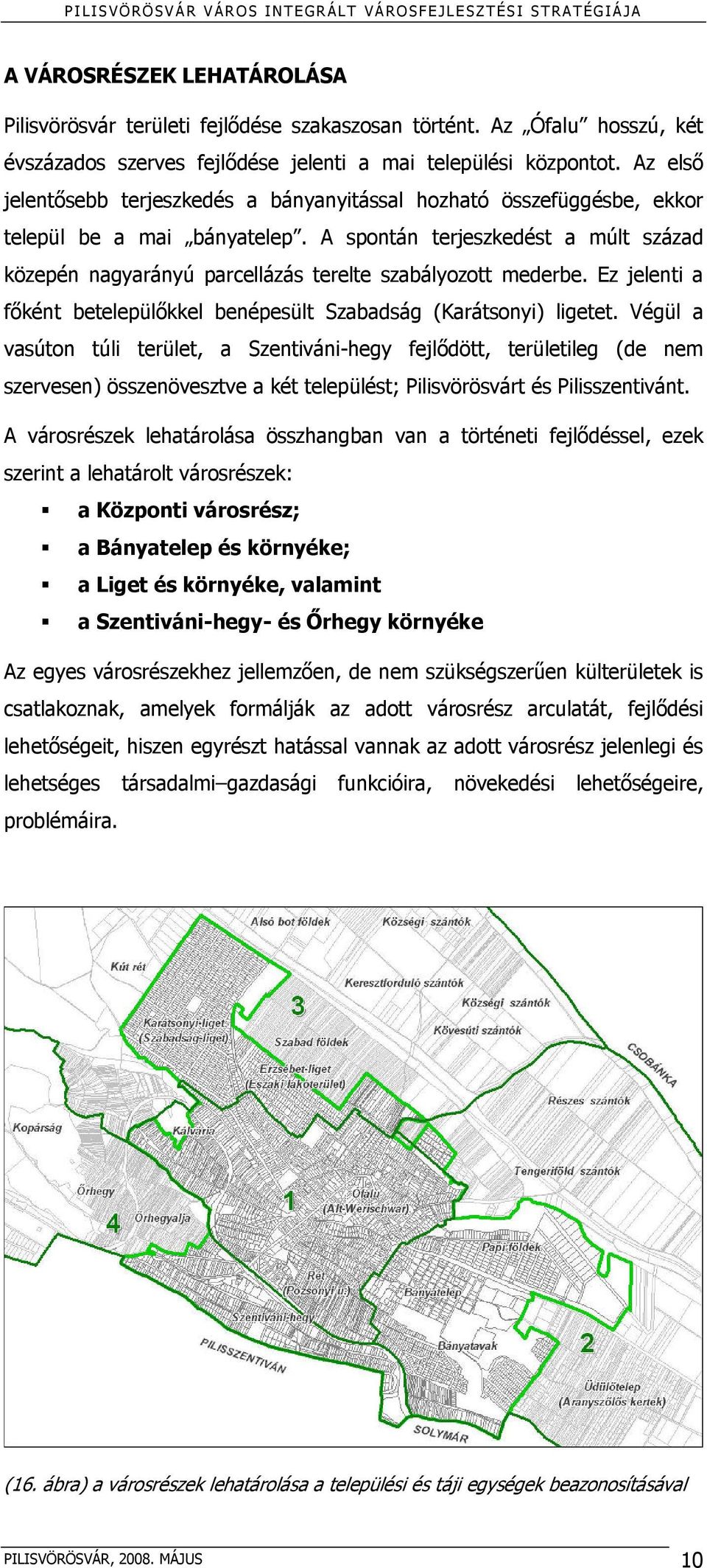 A spontán terjeszkedést a múlt század közepén nagyarányú parcellázás terelte szabályozott mederbe. Ez jelenti a főként betelepülőkkel benépesült Szabadság (Karátsonyi) ligetet.