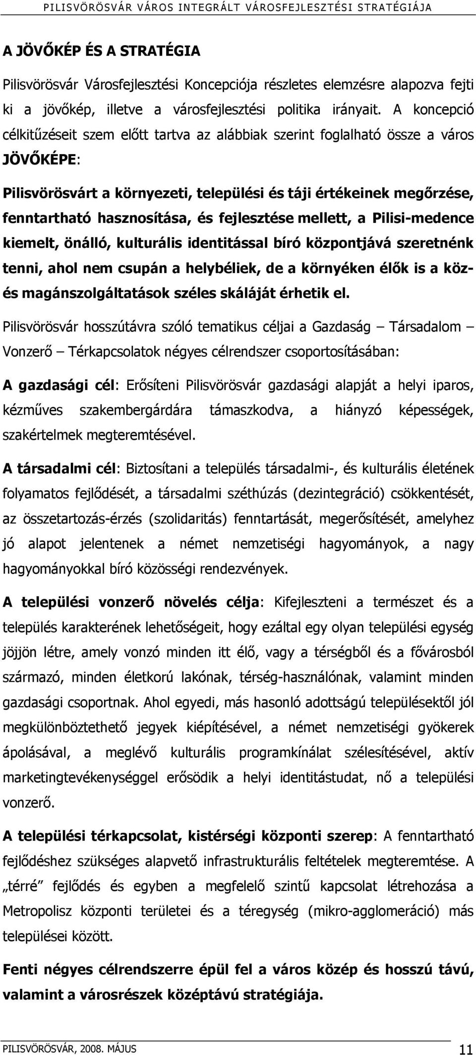 fejlesztése mellett, a Pilisi-medence kiemelt, önálló, kulturális identitással bíró központjává szeretnénk tenni, ahol nem csupán a helybéliek, de a környéken élők is a közés magánszolgáltatások