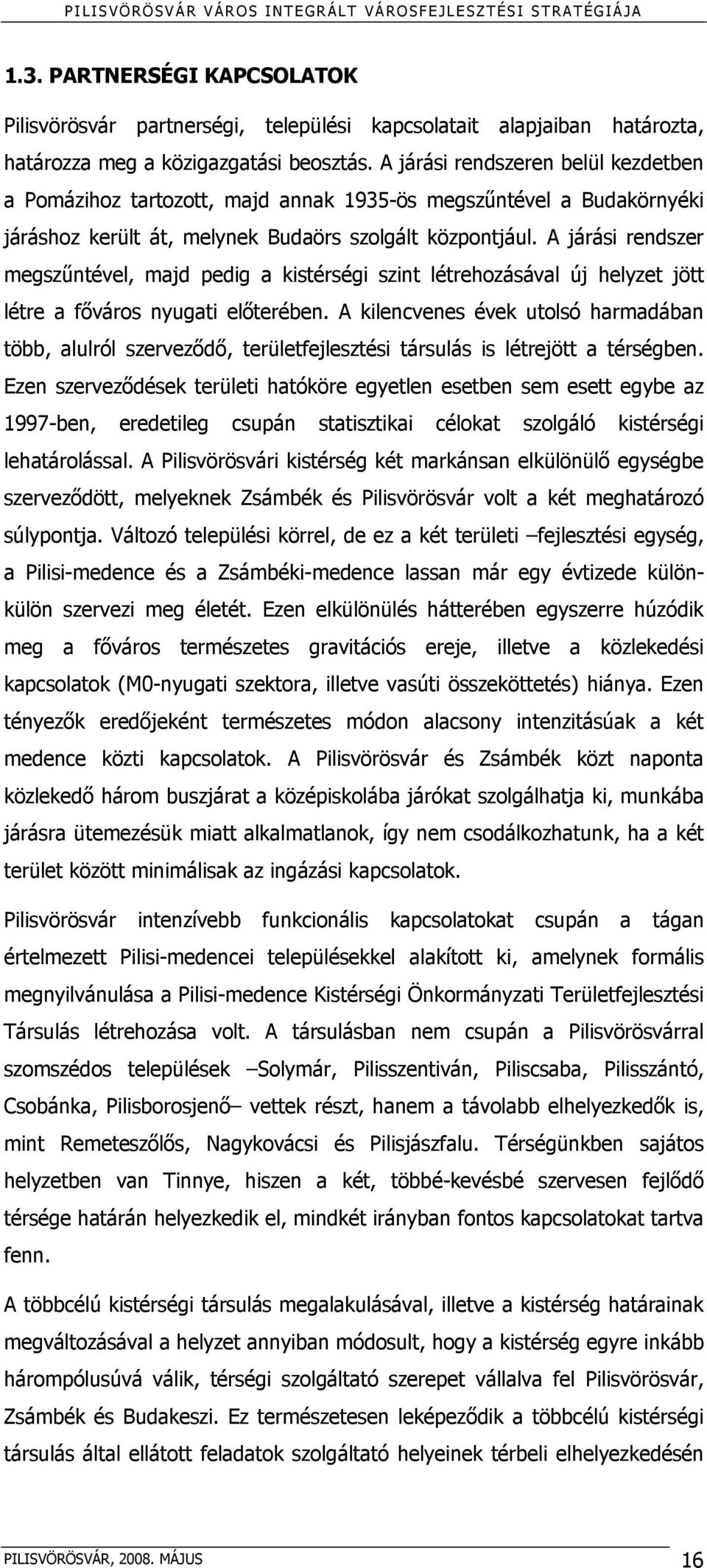 A járási rendszer megszűntével, majd pedig a kistérségi szint létrehozásával új helyzet jött létre a főváros nyugati előterében.