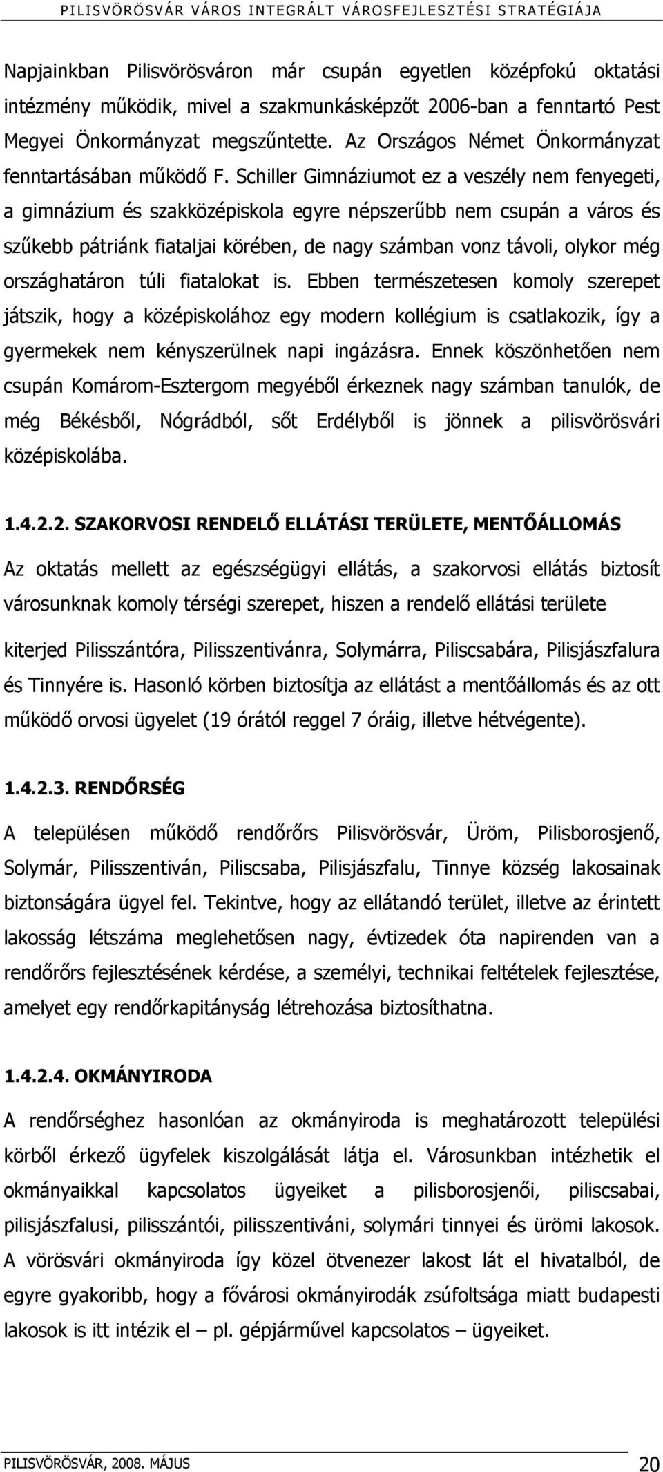 Schiller Gimnáziumot ez a veszély nem fenyegeti, a gimnázium és szakközépiskola egyre népszerűbb nem csupán a város és szűkebb pátriánk fiataljai körében, de nagy számban vonz távoli, olykor még