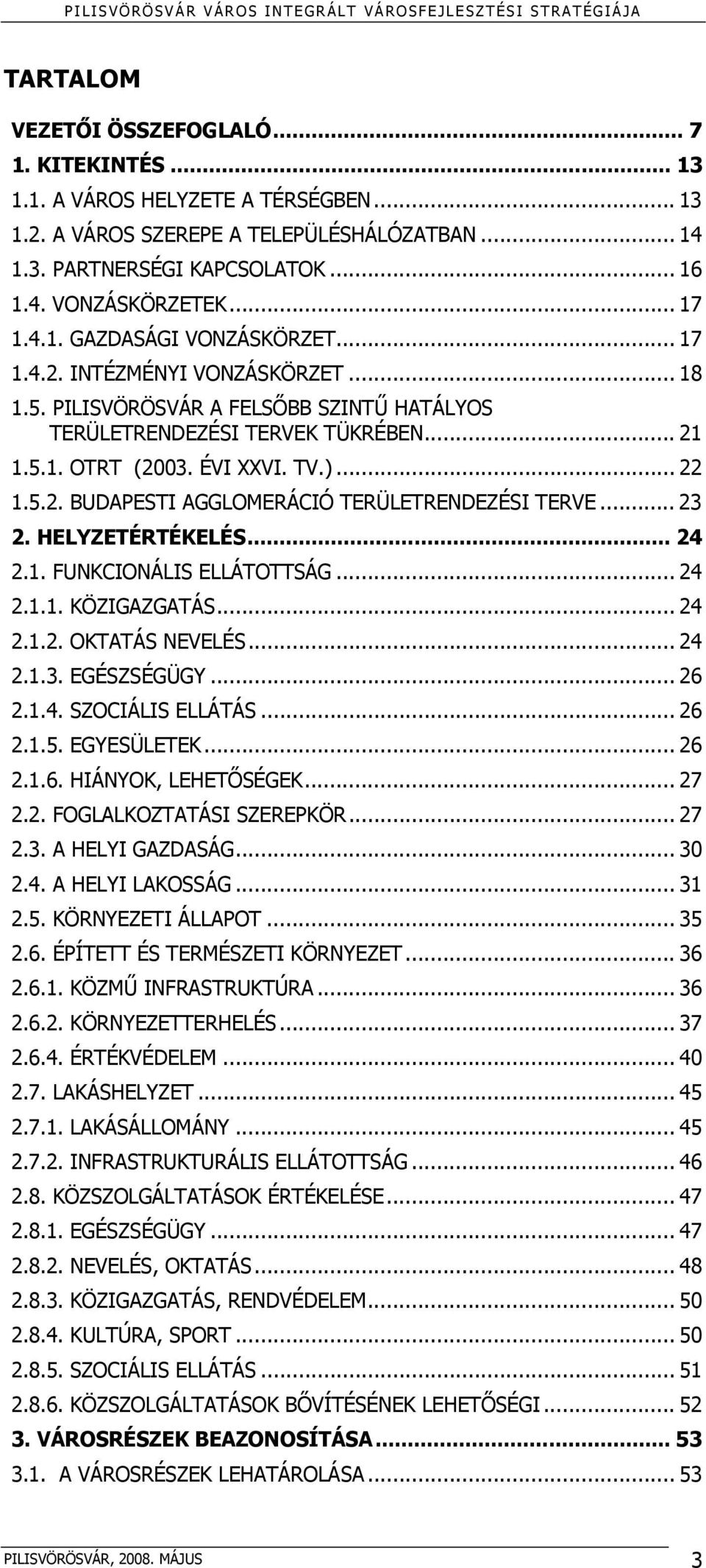 .. 22 1.5.2. BUDAPESTI AGGLOMERÁCIÓ TERÜLETRENDEZÉSI TERVE... 23 2. HELYZETÉRTÉKELÉS... 24 2.1. FUNKCIONÁLIS ELLÁTOTTSÁG... 24 2.1.1. KÖZIGAZGATÁS... 24 2.1.2. OKTATÁS NEVELÉS... 24 2.1.3. EGÉSZSÉGÜGY.