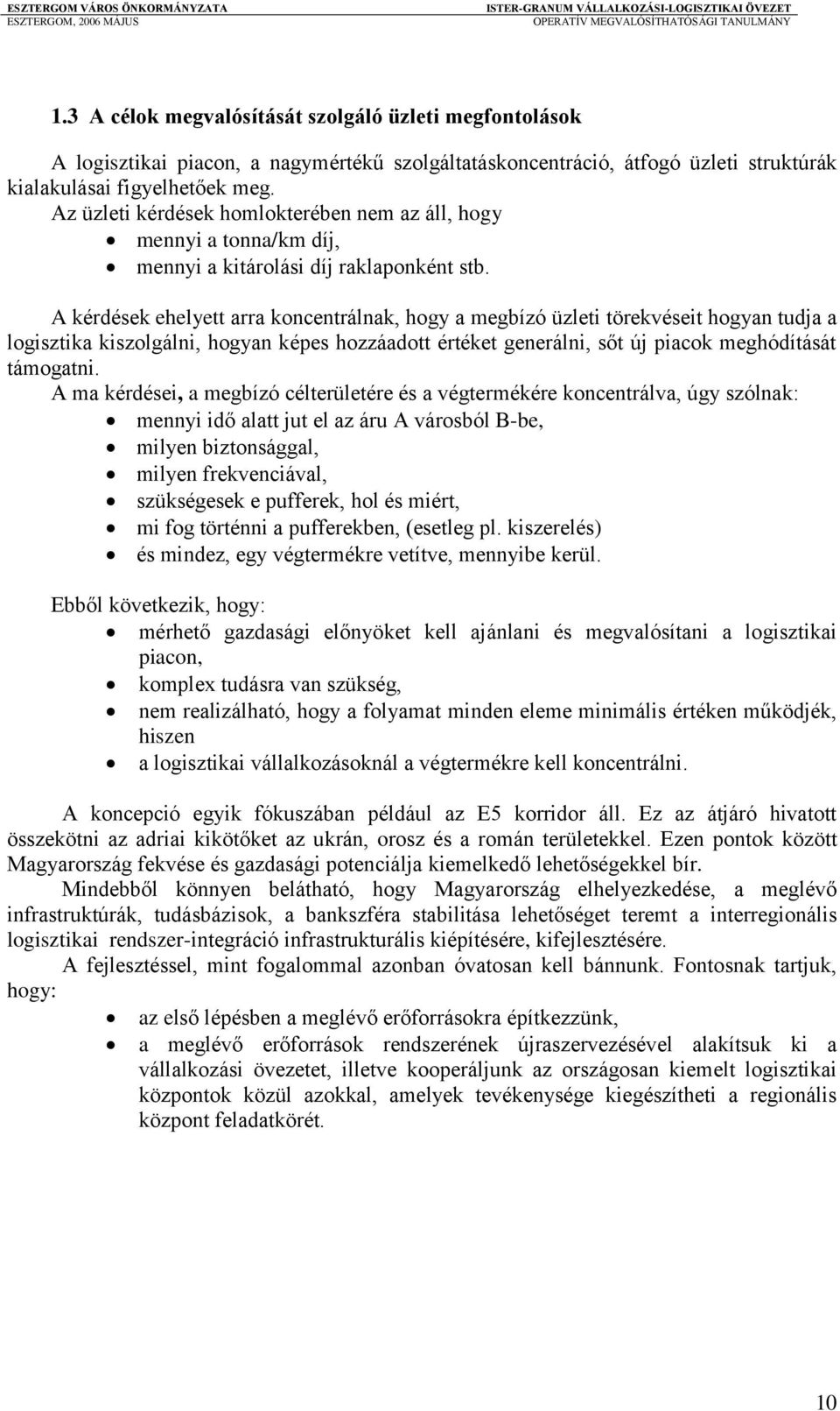 A kérdések ehelyett arra koncentrálnak, hogy a megbízó üzleti törekvéseit hogyan tudja a logisztika kiszolgálni, hogyan képes hozzáadott értéket generálni, sőt új piacok meghódítását támogatni.