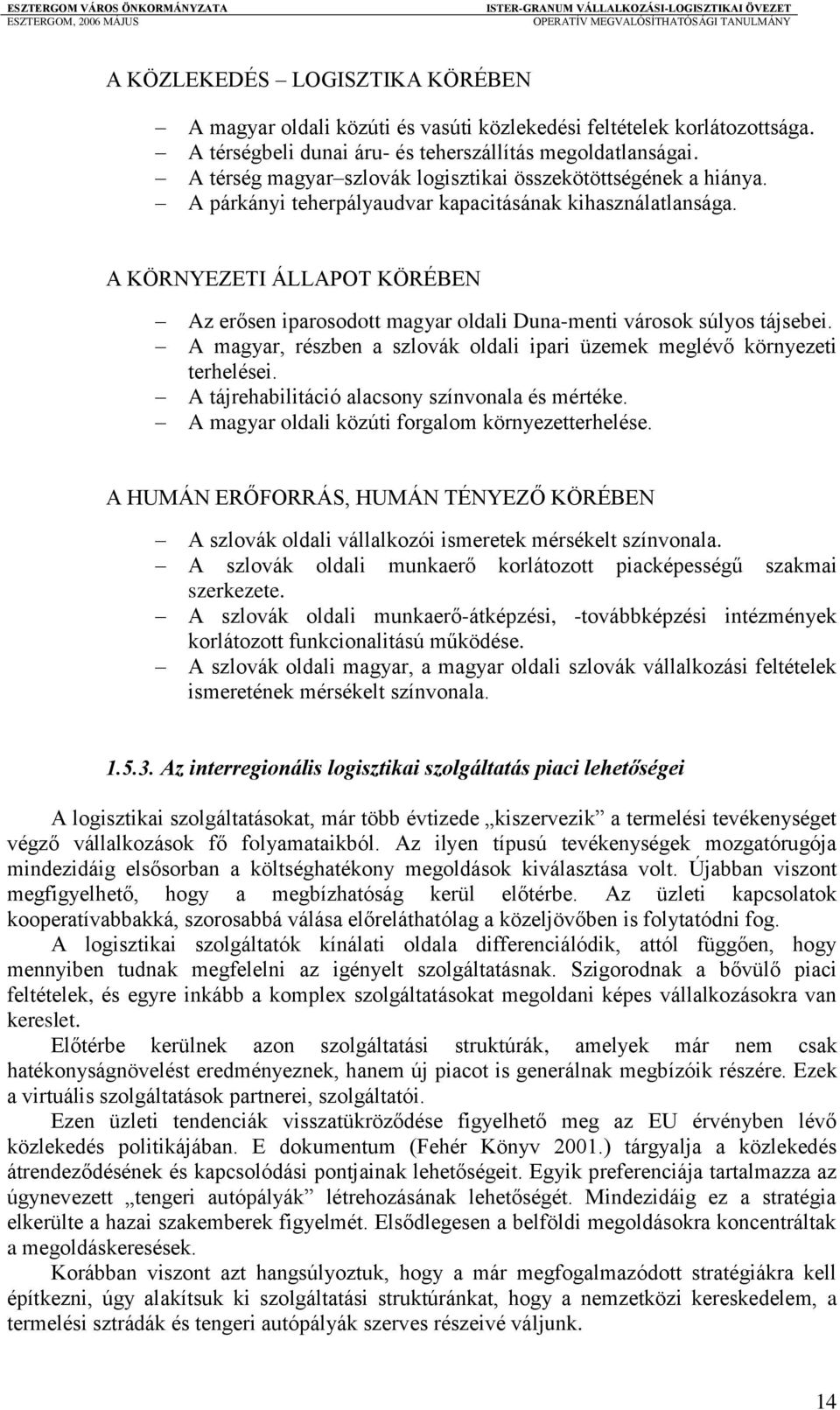 A KÖRNYEZETI ÁLLAPOT KÖRÉBEN Az erősen iparosodott magyar oldali Duna-menti városok súlyos tájsebei. A magyar, részben a szlovák oldali ipari üzemek meglévő környezeti terhelései.