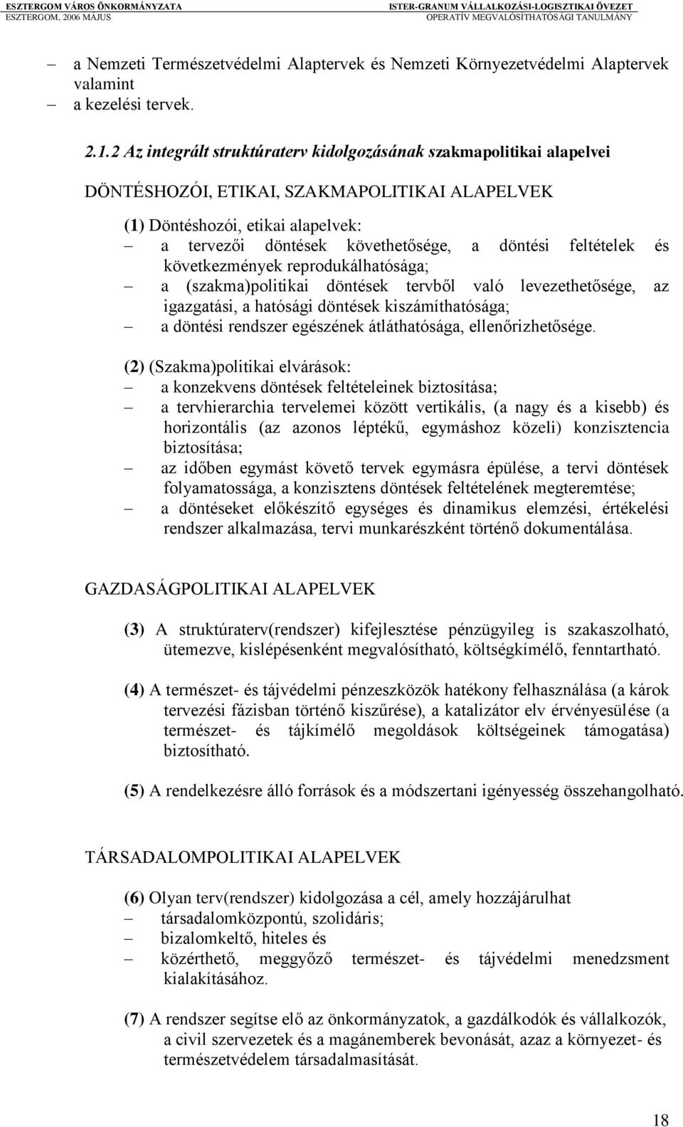 feltételek és következmények reprodukálhatósága; a (szakma)politikai döntések tervből való levezethetősége, az igazgatási, a hatósági döntések kiszámíthatósága; a döntési rendszer egészének