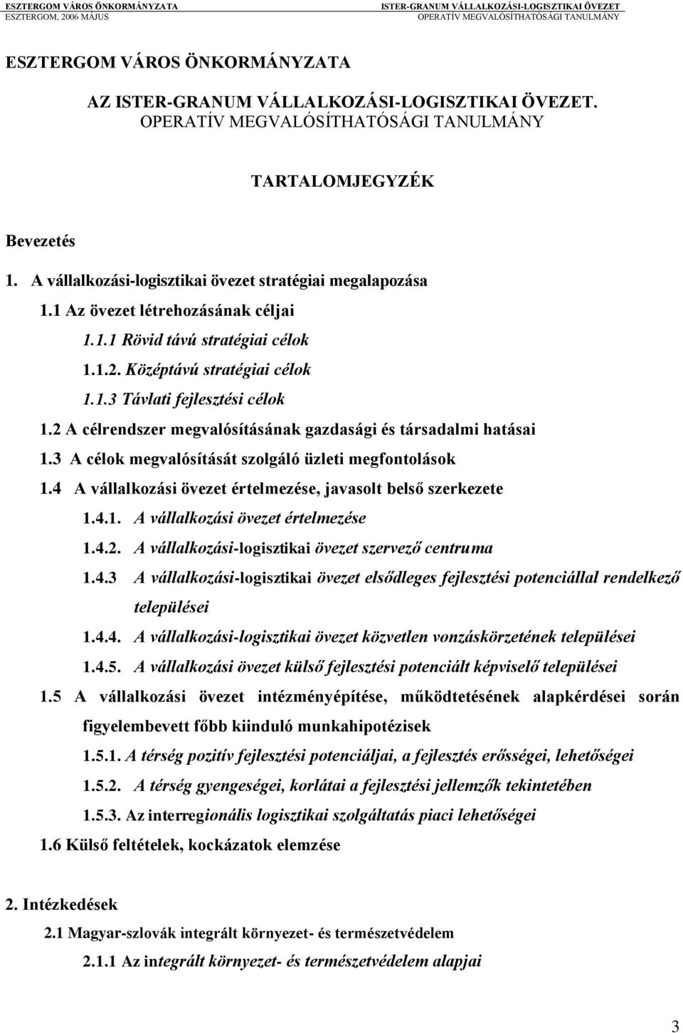 4 A vállalkozási övezet értelmezése, javasolt belső szerkezete 1.4.1. A vállalkozási övezet értelmezése 1.4.2. A vállalkozási-logisztikai övezet szervező centruma 1.4.3 A vállalkozási-logisztikai övezet elsődleges fejlesztési potenciállal rendelkező települései 1.