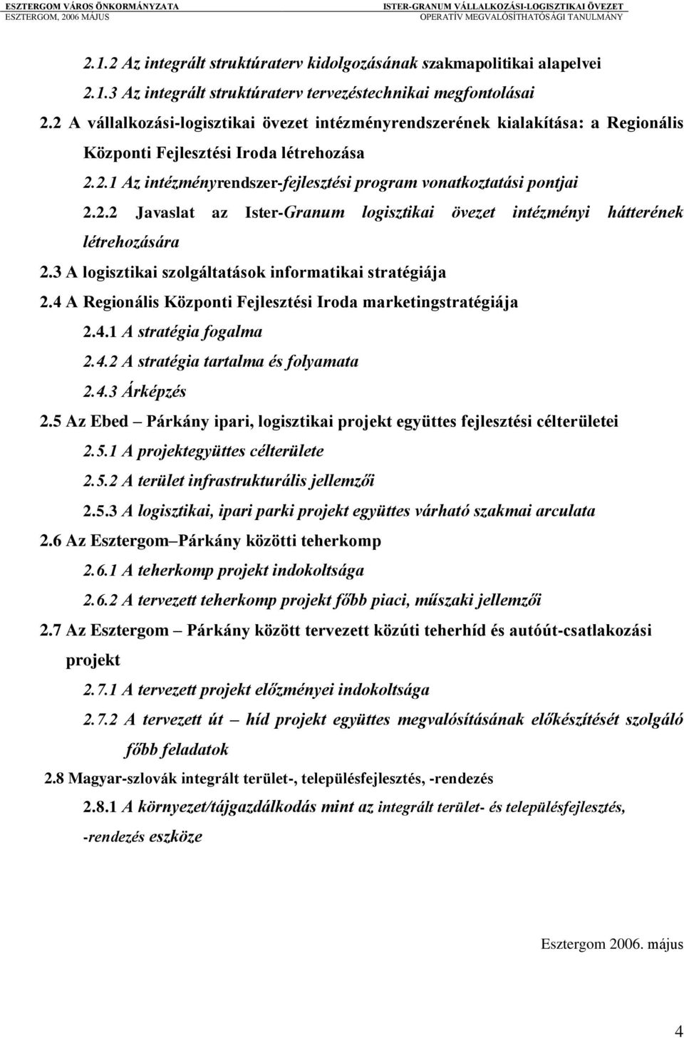 3 A logisztikai szolgáltatások informatikai stratégiája 2.4 A Regionális Központi Fejlesztési Iroda marketingstratégiája 2.4.1 A stratégia fogalma 2.4.2 A stratégia tartalma és folyamata 2.4.3 Árképzés 2.