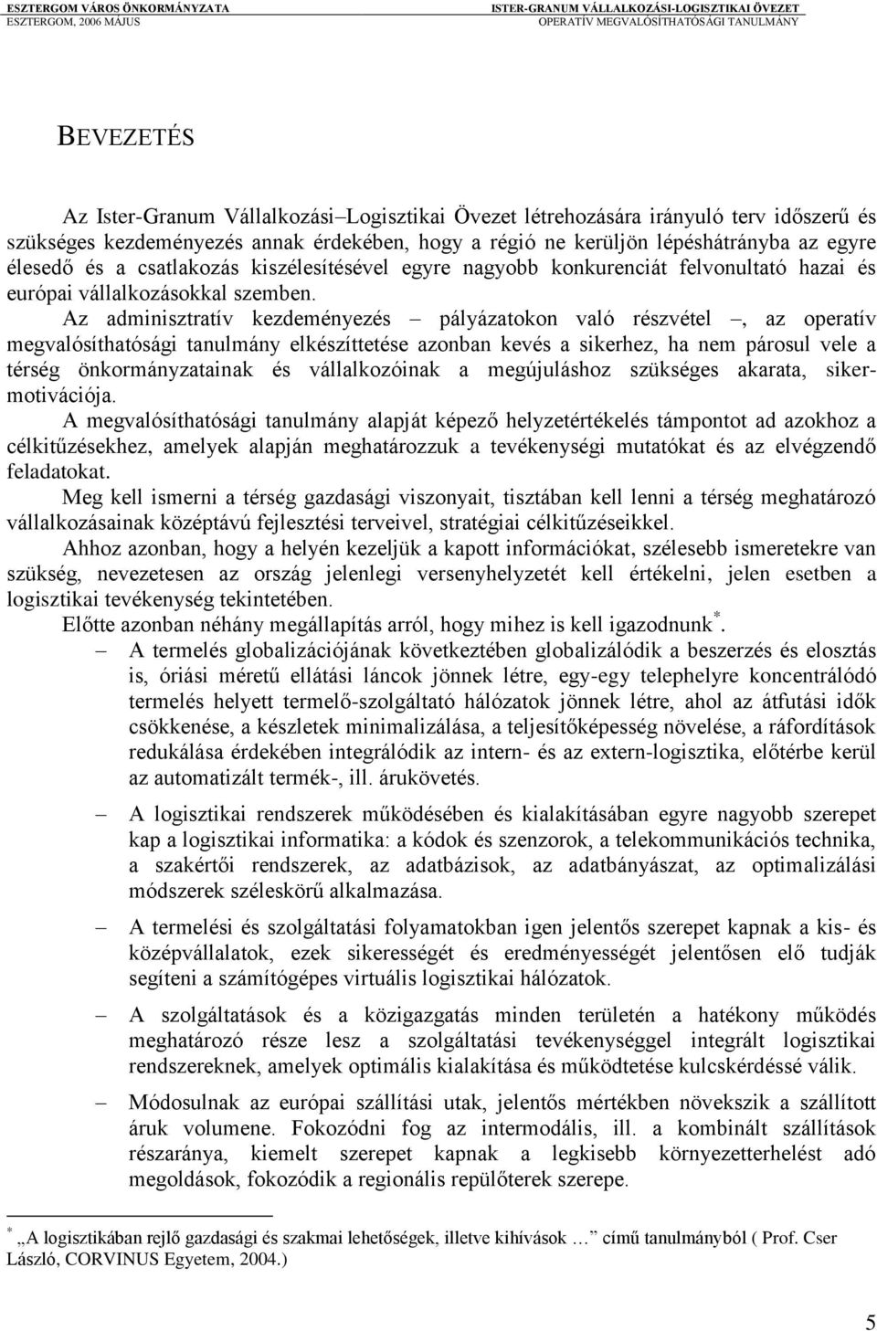 Az adminisztratív kezdeményezés pályázatokon való részvétel, az operatív megvalósíthatósági tanulmány elkészíttetése azonban kevés a sikerhez, ha nem párosul vele a térség önkormányzatainak és