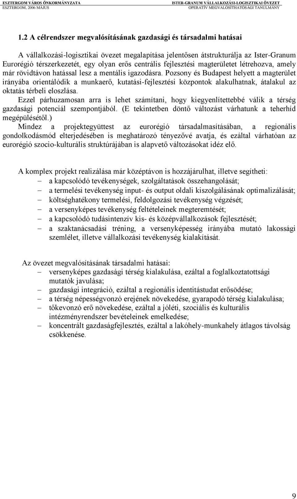 Pozsony és Budapest helyett a magterület irányába orientálódik a munkaerő, kutatási-fejlesztési központok alakulhatnak, átalakul az oktatás térbeli eloszlása.