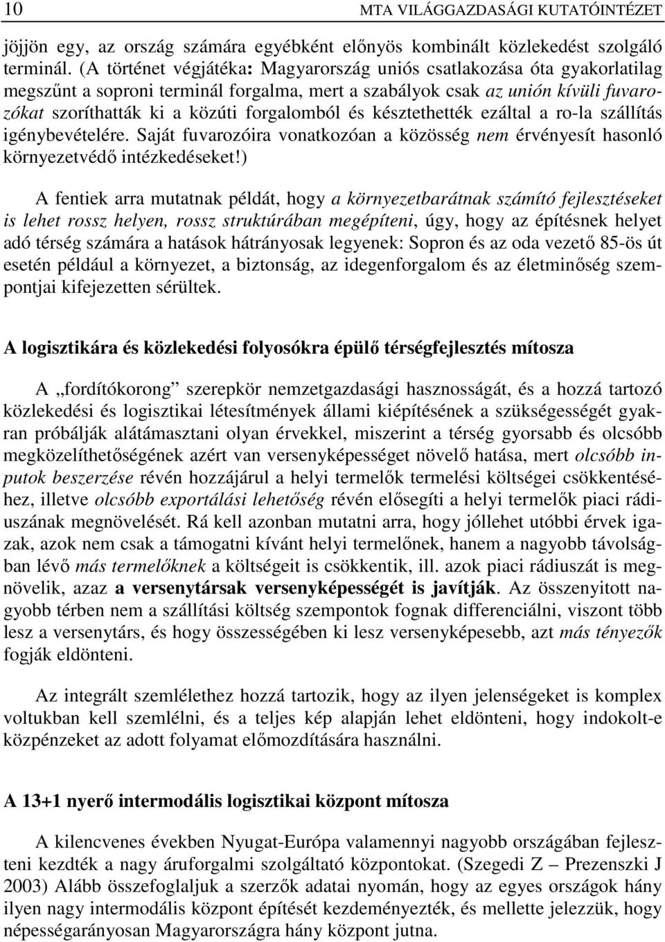 és késztethették ezáltal a ro-la szállítás igénybevételére. Saját fuvarozóira vonatkozóan a közösség nem érvényesít hasonló környezetvédı intézkedéseket!