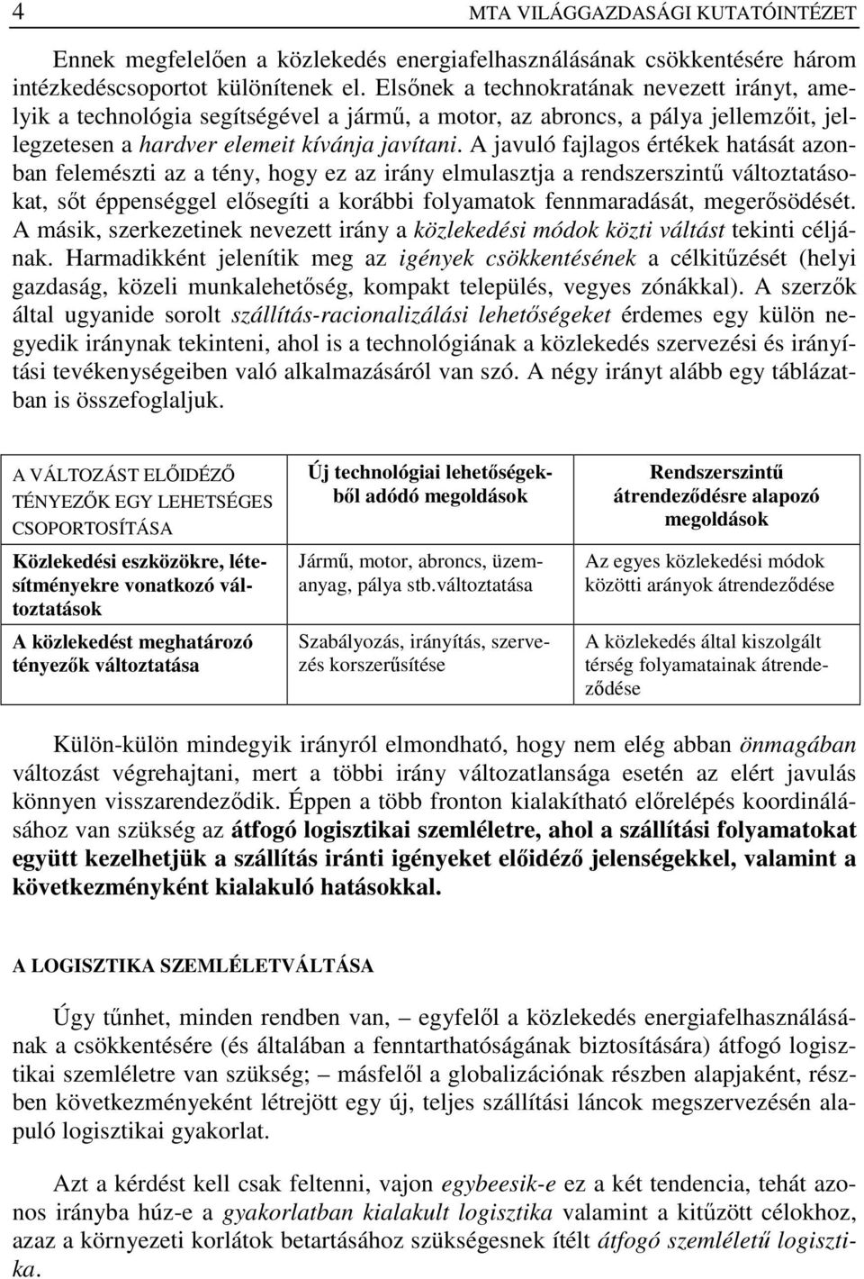 A javuló fajlagos értékek hatását azonban felemészti az a tény, hogy ez az irány elmulasztja a rendszerszintő változtatásokat, sıt éppenséggel elısegíti a korábbi folyamatok fennmaradását,