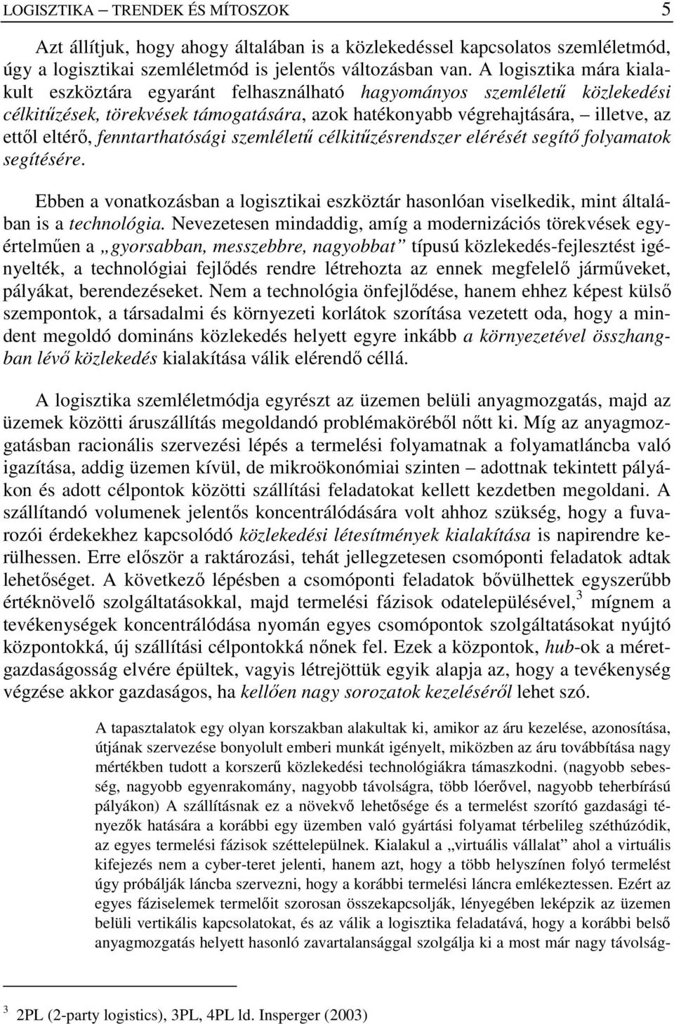 fenntarthatósági szemlélető célkitőzésrendszer elérését segítı folyamatok segítésére. Ebben a vonatkozásban a logisztikai eszköztár hasonlóan viselkedik, mint általában is a technológia.