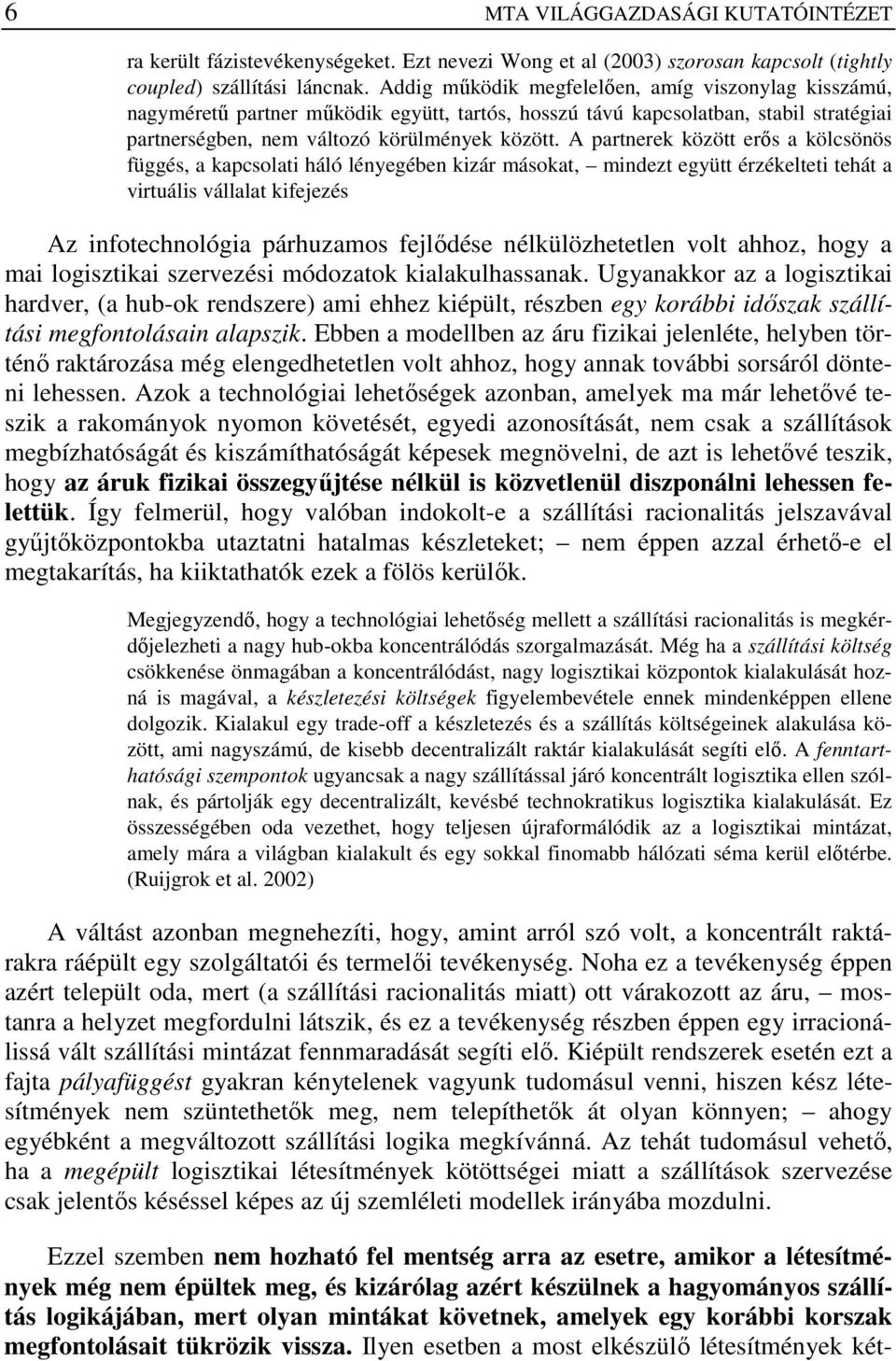 A partnerek között erıs a kölcsönös függés, a kapcsolati háló lényegében kizár másokat, mindezt együtt érzékelteti tehát a virtuális vállalat kifejezés Az infotechnológia párhuzamos fejlıdése