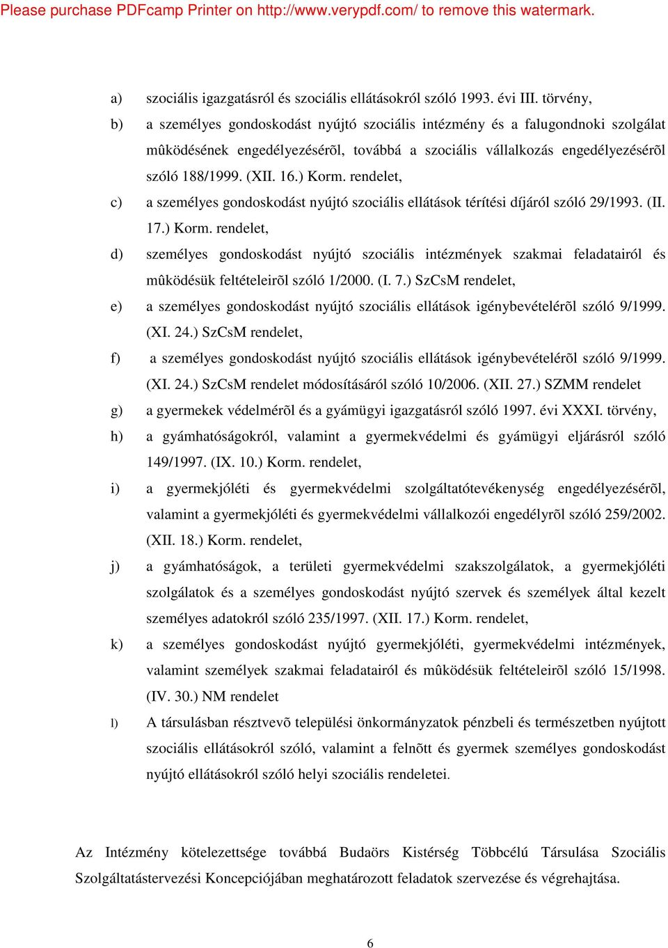 ) Korm. rendelet, c) a személyes gondoskodást nyújtó szociális ellátások térítési díjáról szóló 29/1993. (II. 17.) Korm. rendelet, d) személyes gondoskodást nyújtó szociális intézmények szakmai feladatairól és mûködésük feltételeirõl szóló 1/2000.