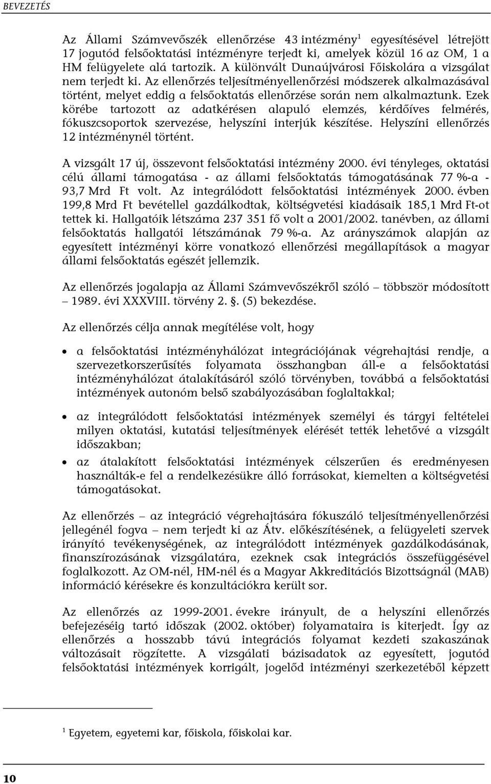 Ezek körébe tartozott az adatkérésen alapuló elemzés, kérdőíves felmérés, fókuszcsoportok szervezése, helyszíni interjúk készítése. Helyszíni ellenőrzés 12 intézménynél történt.