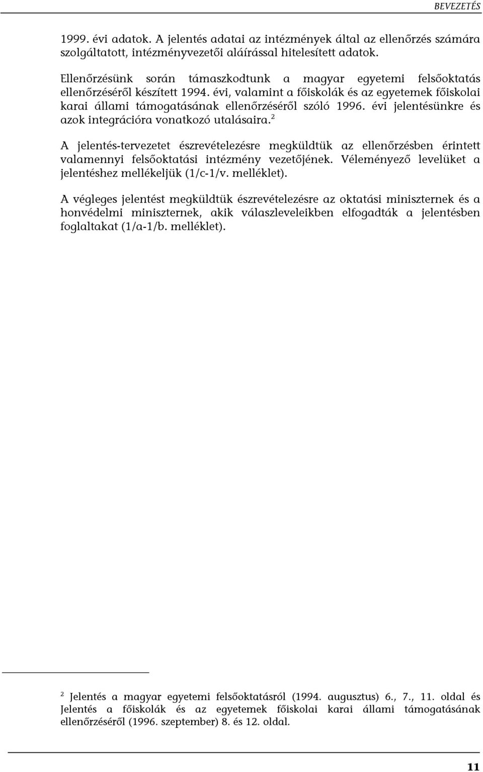 évi, valamint a főiskolák és az egyetemek főiskolai karai állami támogatásának ellenőrzéséről szóló 1996. évi jelentésünkre és azok integrációra vonatkozó utalásaira.