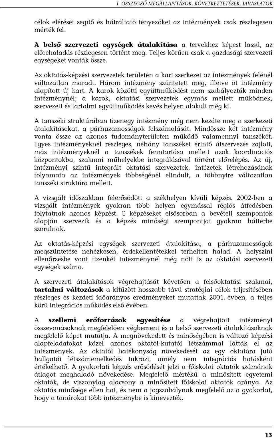 Az oktatás-képzési szervezetek területén a kari szerkezet az intézmények felénél változatlan maradt. Három intézmény szüntetett meg, illetve öt intézmény alapított új kart.