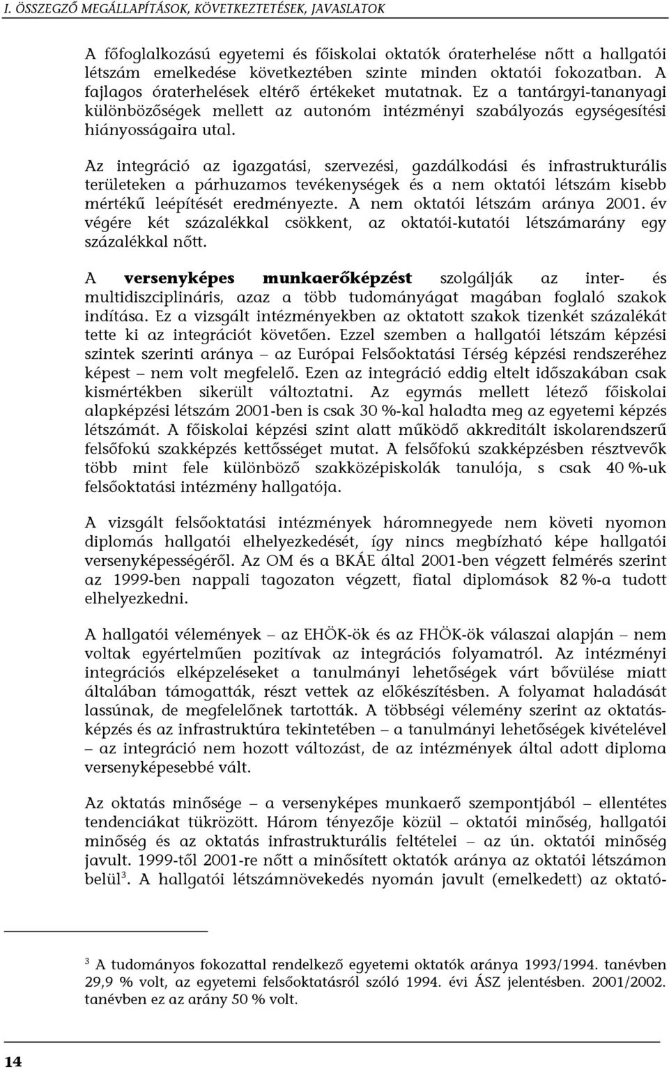 Az integráció az igazgatási, szervezési, gazdálkodási és infrastrukturális területeken a párhuzamos tevékenységek és a nem oktatói létszám kisebb mértékű leépítését eredményezte.