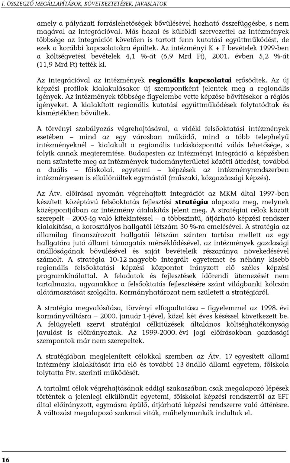 Az intézményi K + F bevételek 1999-ben a költségvetési bevételek 4,1 %-át (6,9 Mrd Ft), 2001. évben 5,2 %-át (11,9 Mrd Ft) tették ki. Az integrációval az intézmények regionális kapcsolatai erősödtek.