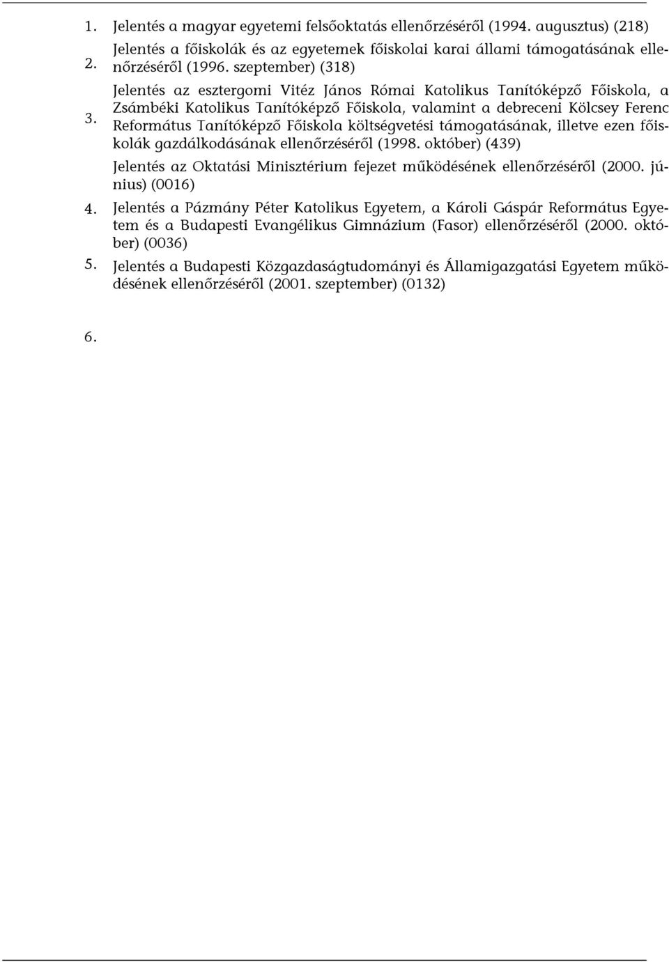 Főiskola költségvetési támogatásának, illetve ezen főiskolák gazdálkodásának ellenőrzéséről (1998. október) (439) Jelentés az Oktatási Minisztérium fejezet működésének ellenőrzéséről (2000.