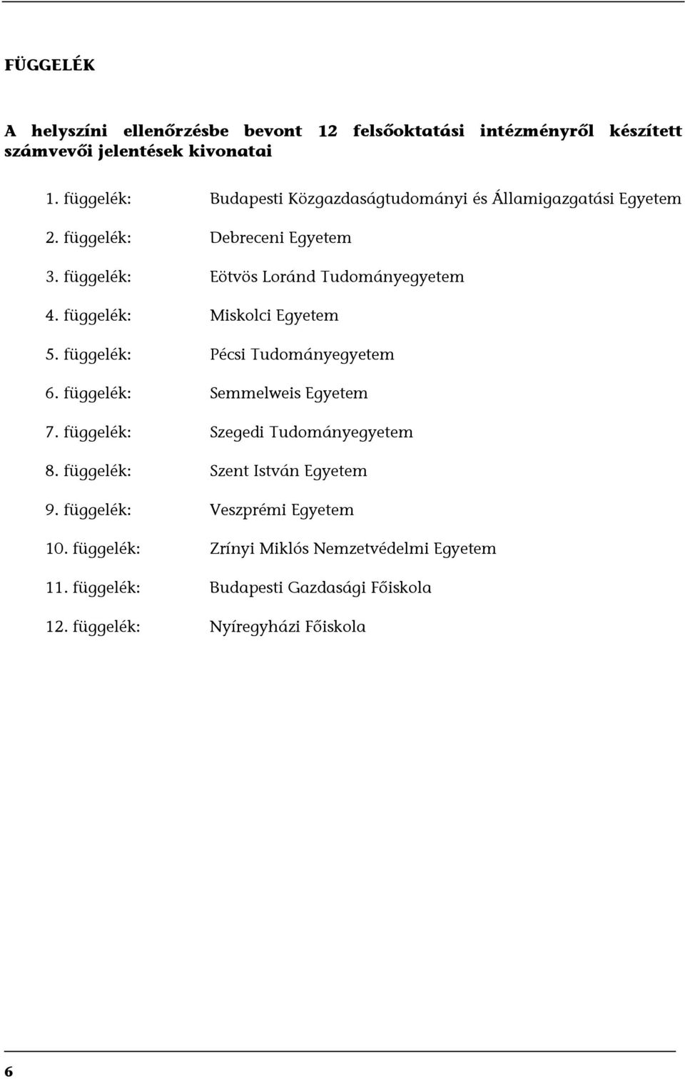 függelék: Miskolci Egyetem 5. függelék: Pécsi Tudományegyetem 6. függelék: Semmelweis Egyetem 7. függelék: Szegedi Tudományegyetem 8.