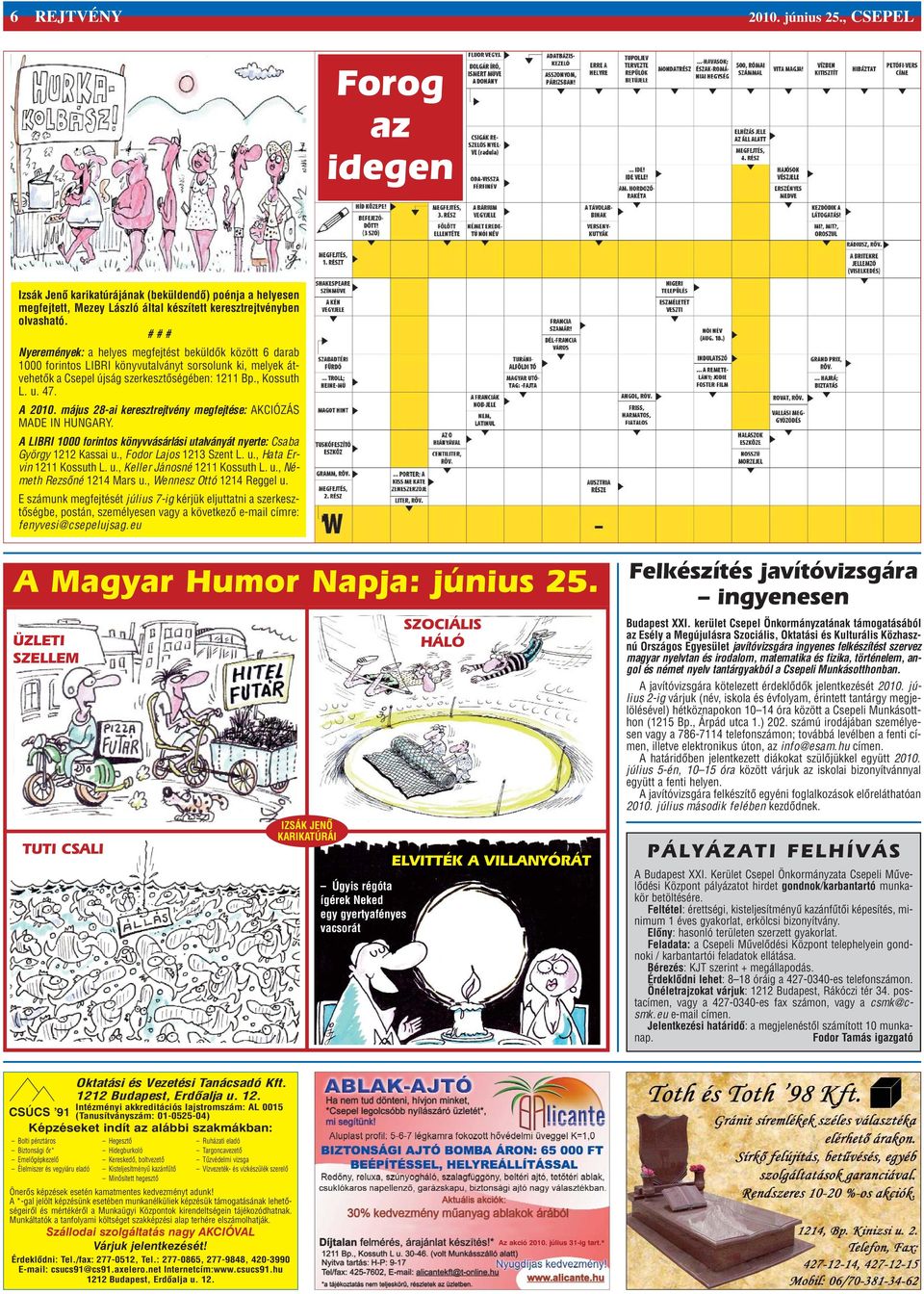 május 28-ai keresztrejtvény megfejtése: AKCIÓZÁS MADE IN HUNGARY. A LIBRI 1000 forintos könyvvásárlási utalványát nyerte: Csaba György 1212 Kassai u., Fodor Lajos 1213 Szent L. u., Hata Ervin 1211 Kossuth L.