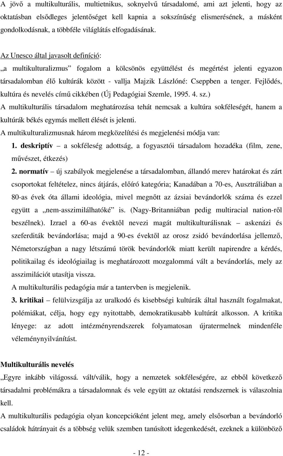 Az Unesco által javasolt definíció: a multikulturalizmus fogalom a kölcsönös együttélést és megértést jelenti egyazon társadalomban élı kultúrák között - vallja Majzik Lászlóné: Cseppben a tenger.