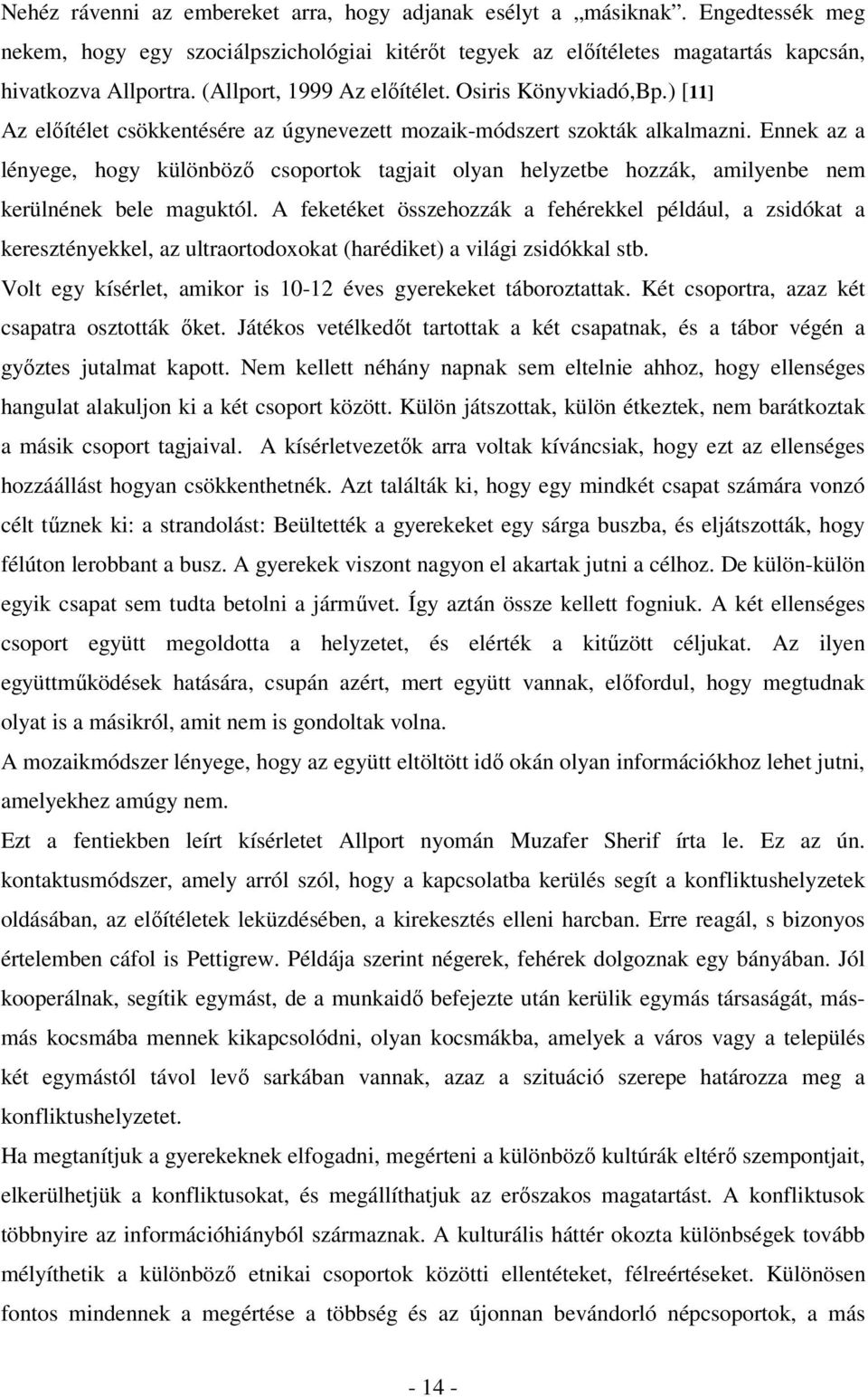 Ennek az a lényege, hogy különbözı csoportok tagjait olyan helyzetbe hozzák, amilyenbe nem kerülnének bele maguktól.