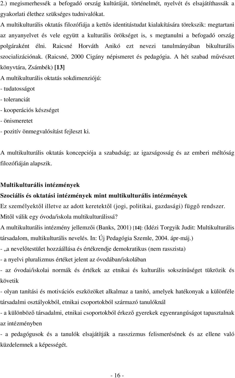 élni. Raicsné Horváth Anikó ezt nevezi tanulmányában bikulturális szocializációnak. (Raicsné, 2000 Cigány népismeret és pedagógia.