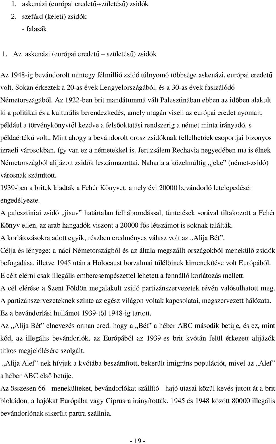 Sokan érkeztek a 20-as évek Lengyelországából, és a 30-as évek fasizálódó Németországából.