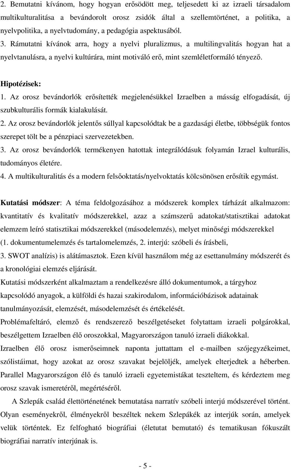 Rámutatni kívánok arra, hogy a nyelvi pluralizmus, a multilingvalitás hogyan hat a nyelvtanulásra, a nyelvi kultúrára, mint motiváló erı, mint szemléletformáló tényezı. Hipotézisek: 1.