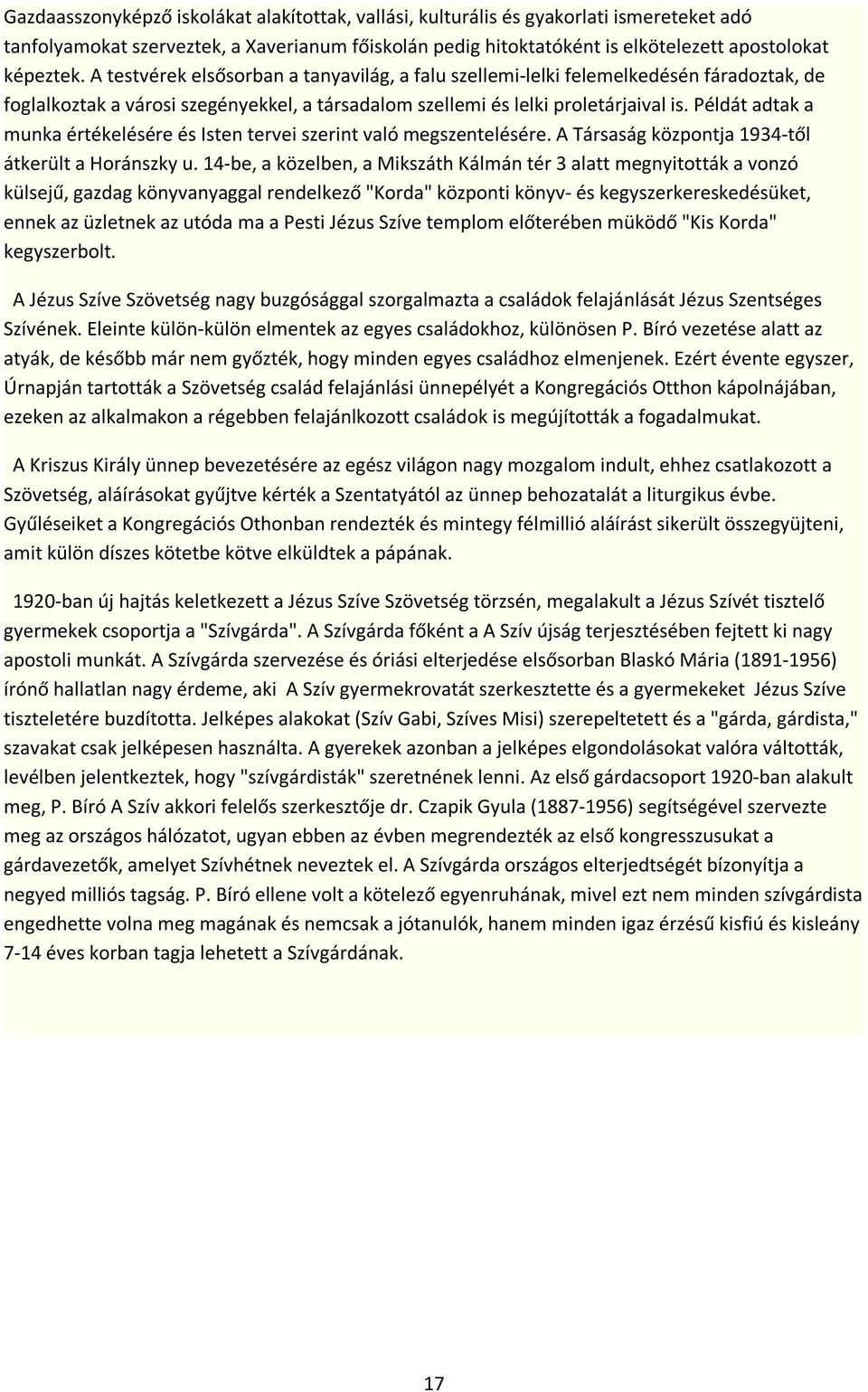 Példát adtak a munka értékelésére és Isten tervei szerint való megszentelésére. A Társaság központja 1934-től átkerült a Horánszky u.