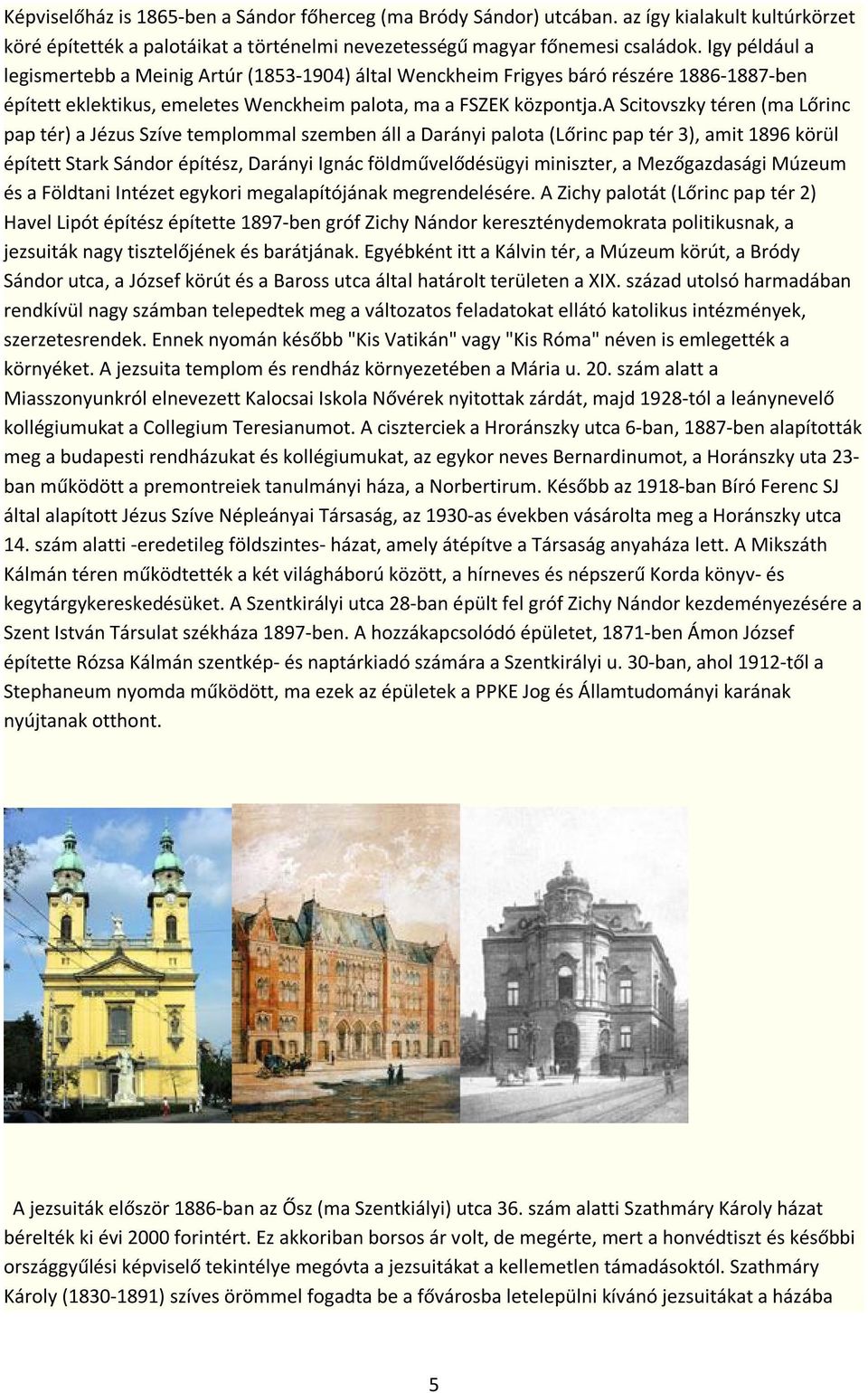 a Scitovszky téren (ma Lőrinc pap tér) a Jézus Szíve templommal szemben áll a Darányi palota (Lőrinc pap tér 3), amit 1896 körül épített Stark Sándor építész, Darányi Ignác földművelődésügyi