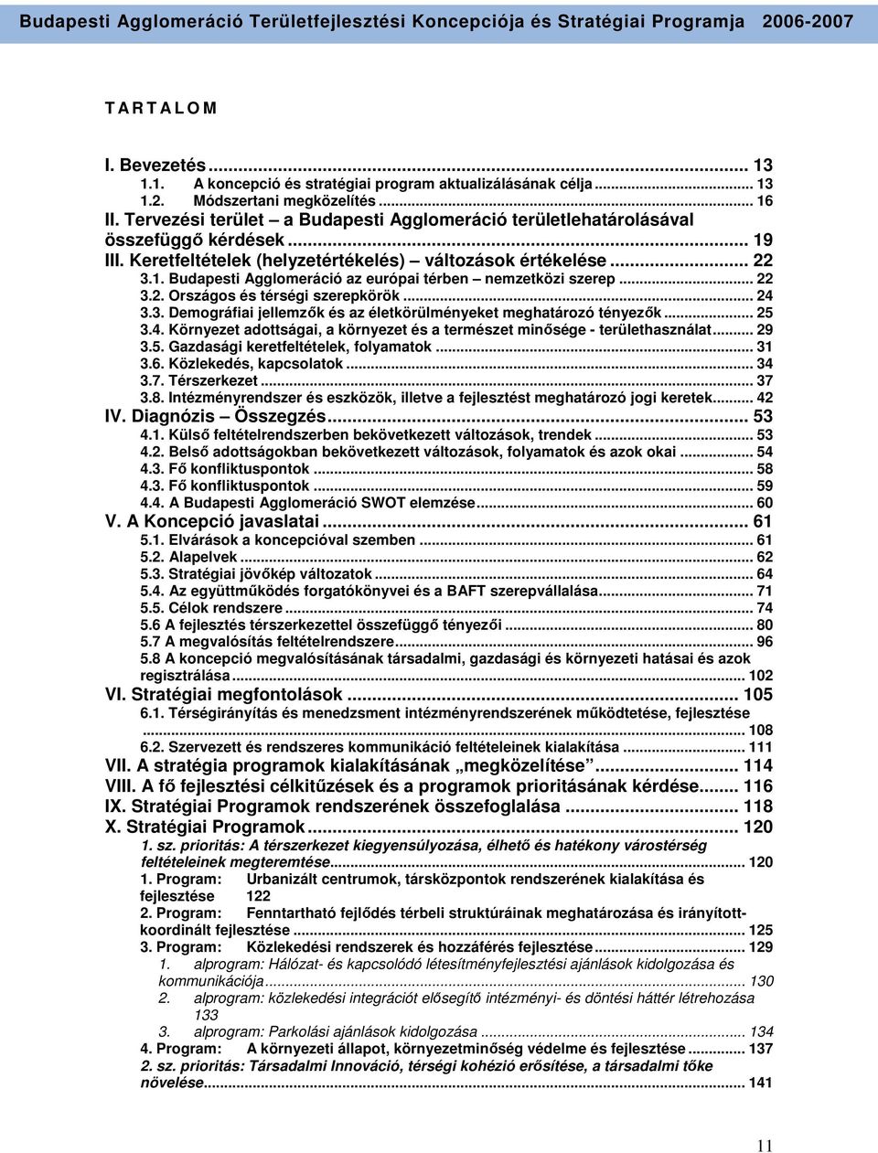 .. 22 3.2. Országos és térségi szerepkörök... 24 3.3. Demográfiai jellemzık és az életkörülményeket meghatározó tényezık... 25 3.4. Környezet adottságai, a környezet és a természet minısége - területhasználat.