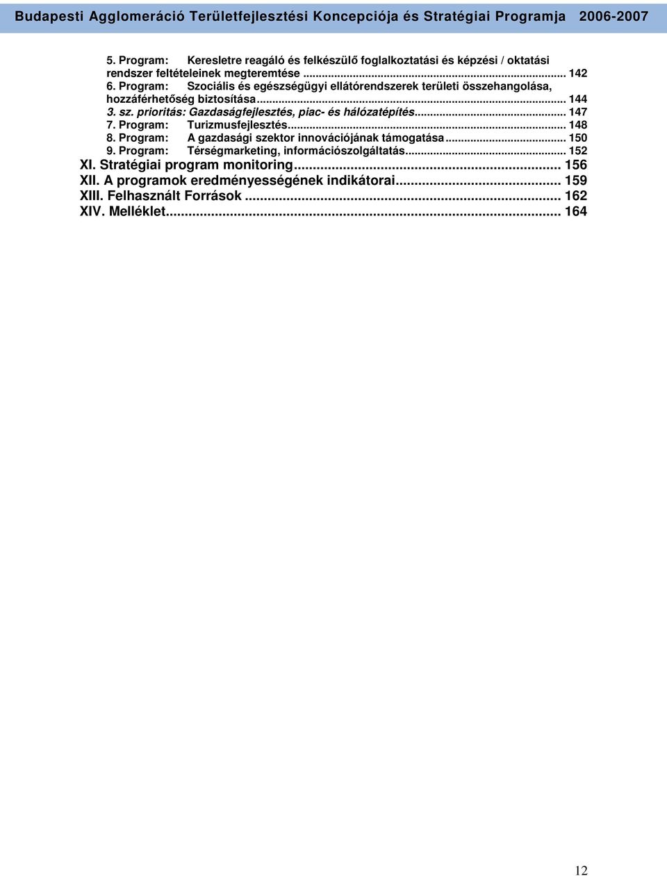 prioritás: Gazdaságfejlesztés, piac- és hálózatépítés... 147 7. Program: Turizmusfejlesztés... 148 8.