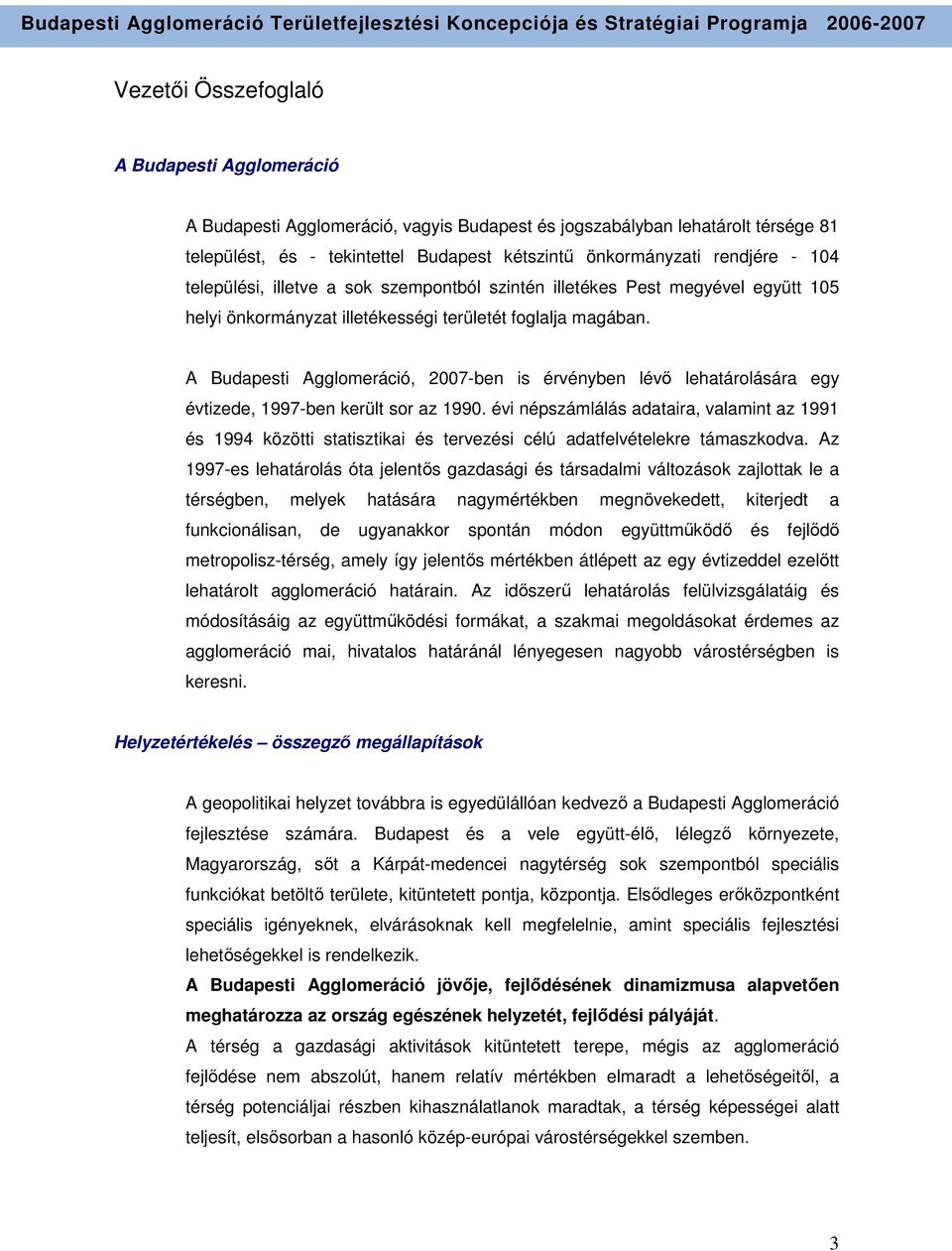 A Budapesti Agglomeráció, 2007-ben is érvényben lévı lehatárolására egy évtizede, 1997-ben került sor az 1990.