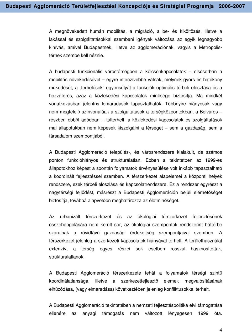 A budapesti funkcionális várostérségben a kölcsönkapcsolatok elsısorban a mobilitás növekedésével egyre intenzívebbé válnak, melynek gyors és hatékony mőködését, a terhelések egyensúlyát a funkciók