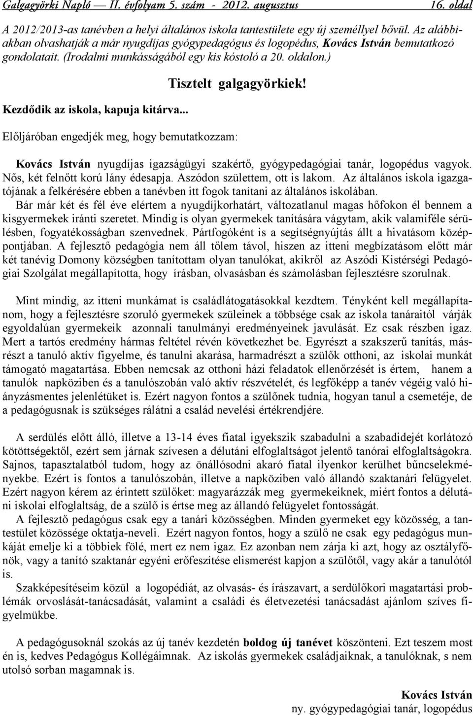 Előljáróban engedjék meg, hogy bemutatkozzam: Kovács István nyugdíjas igazságügyi szakértő, gyógypedagógiai tanár, logopédus vagyok. Nős, két felnőtt korú lány édesapja.