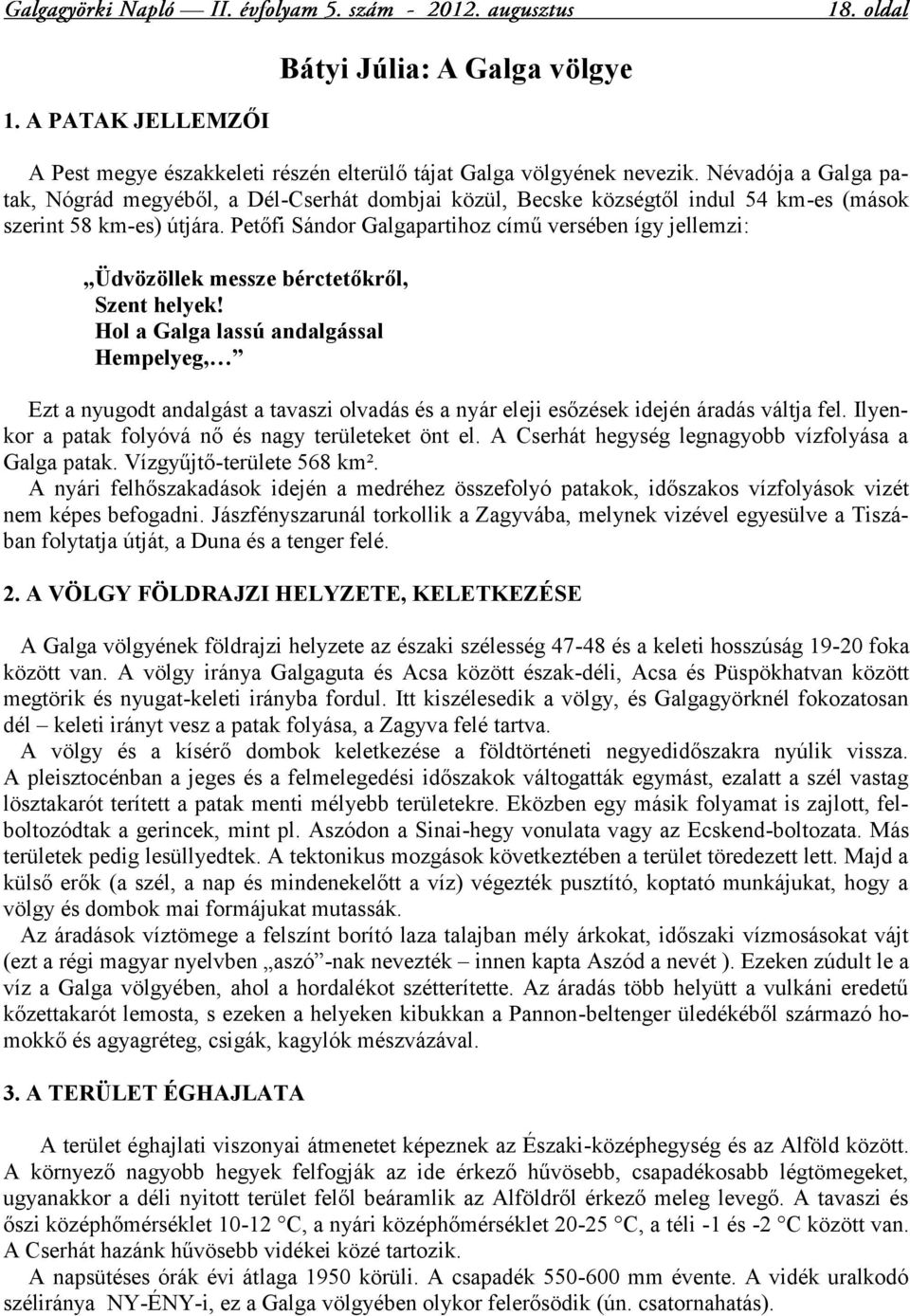 Petőfi Sándor Galgapartihoz című versében így jellemzi: Üdvözöllek messze bérctetőkről, Szent helyek!