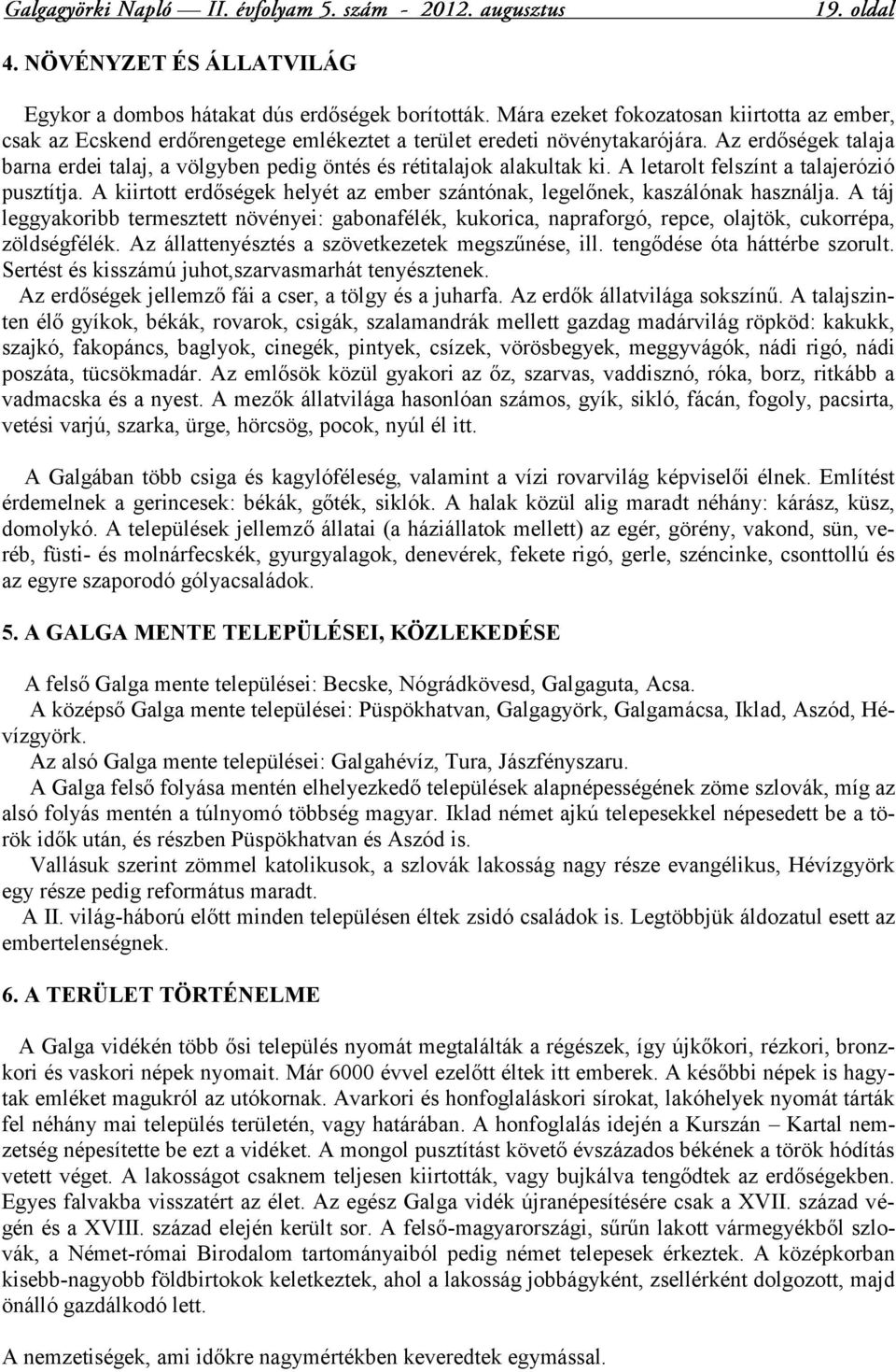 A kiirtott erdőségek helyét az ember szántónak, legelőnek, kaszálónak használja. A táj leggyakoribb termesztett növényei: gabonafélék, kukorica, napraforgó, repce, olajtök, cukorrépa, zöldségfélék.