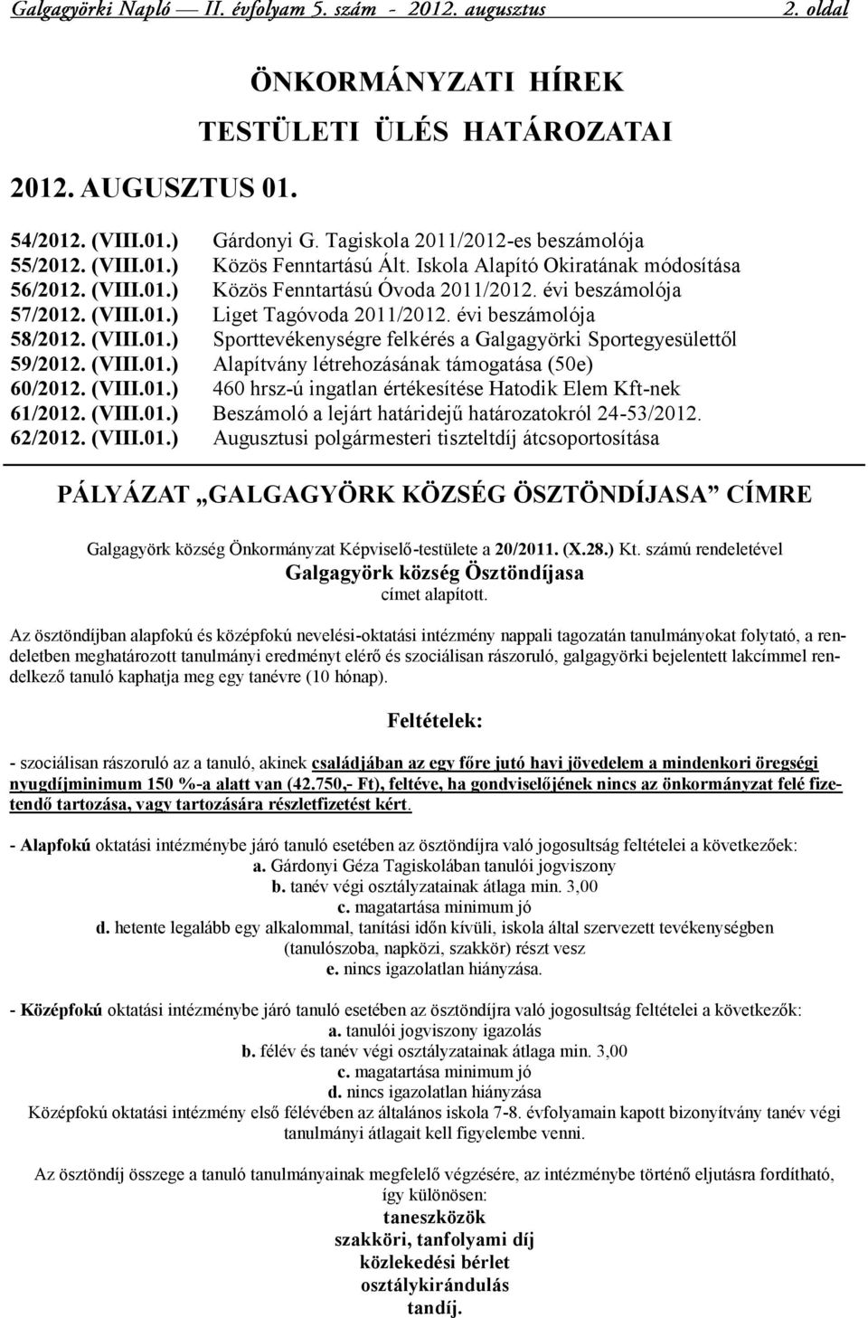 (VIII.01.) Alapítvány létrehozásának támogatása (50e) 60/2012. (VIII.01.) 460 hrsz-ú ingatlan értékesítése Hatodik Elem Kft-nek 61/2012. (VIII.01.) Beszámoló a lejárt határidejű határozatokról 24-53/2012.