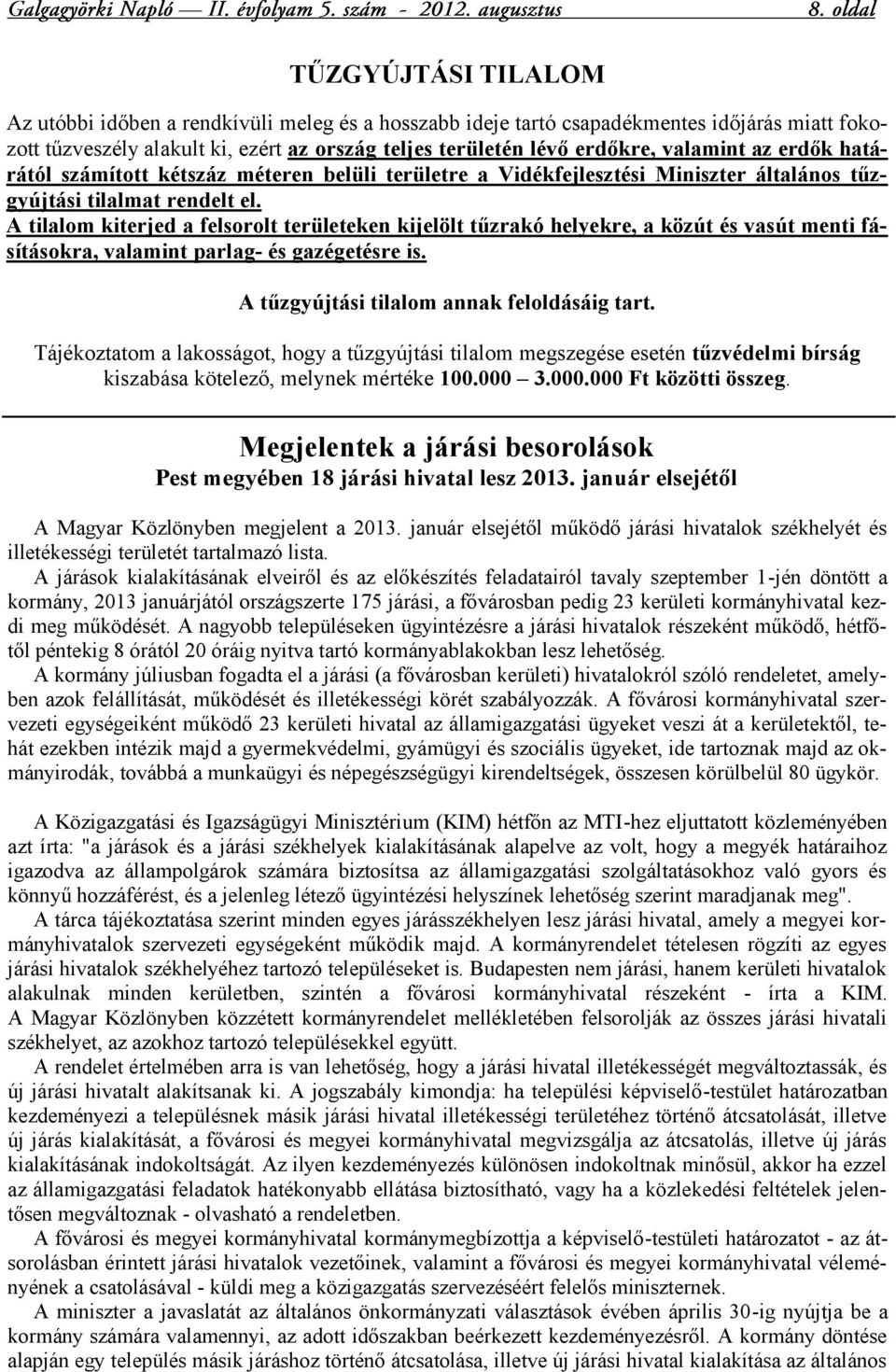 A tilalom kiterjed a felsorolt területeken kijelölt tűzrakó helyekre, a közút és vasút menti fásításokra, valamint parlag- és gazégetésre is. A tűzgyújtási tilalom annak feloldásáig tart.