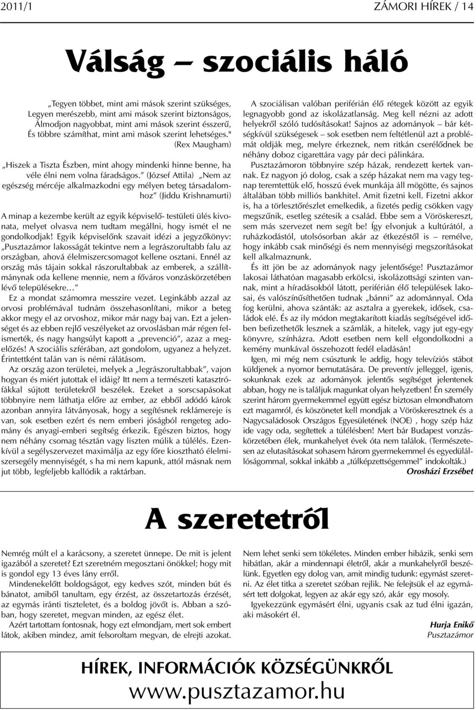 (József Attila) Nem az egészség mércéje alkalmazkodni egy mélyen beteg társadalomhoz (Jiddu Krishnamurti) A minap a kezembe került az egyik képviselő- testületi ülés kivonata, melyet olvasva nem